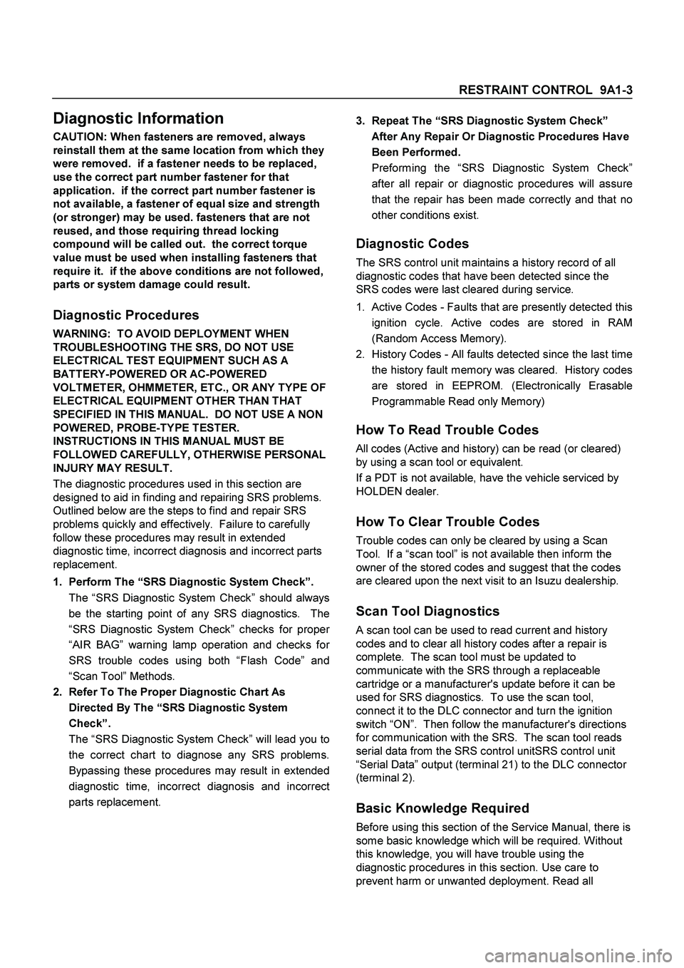 ISUZU TF SERIES 2004 Workshop Manual RESTRAINT CONTROL 9A1-3
Diagnostic Information
CAUTION: When fasteners are removed, always
reinstall them at the same location from which they
were removed. if a fastener needs to be replaced, ISUZU TF SERIES 2004 Workshop Manual RESTRAINT CONTROL 9A1-3
Diagnostic Information
CAUTION: When fasteners are removed, always
reinstall them at the same location from which they
were removed. if a fastener needs to be replaced,