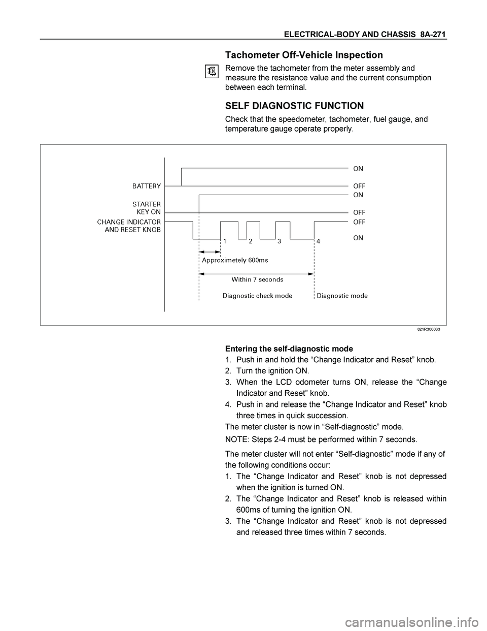 ISUZU TF SERIES 2004 Workshop Manual ELECTRICAL-BODY AND CHASSIS 8A-271
Tachometer Off-Vehicle Inspection
Remove the tachometer from the meter assembly and
measure the resistance value and the current consumption
between each ter ISUZU TF SERIES 2004 Workshop Manual ELECTRICAL-BODY AND CHASSIS 8A-271
Tachometer Off-Vehicle Inspection
Remove the tachometer from the meter assembly and
measure the resistance value and the current consumption
between each ter