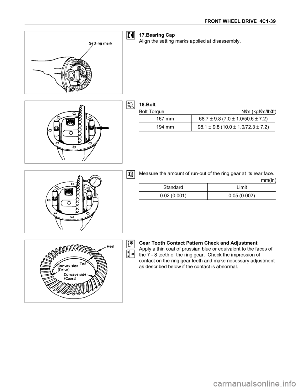 ISUZU TFS SERIES 1997  Workshop Manual FRONT WHEEL DRIVE  4C1-39
17.Bearing Cap
Align the setting marks applied at disassembly.
18.Bolt
Bolt Torque N
m (kgfm/lbft)
167 mm 68.7 
 9.8 (7.0  1.0/50.6  7.2)
194 mm 98.1  9.8 (10.0  1.0/72.3  7.