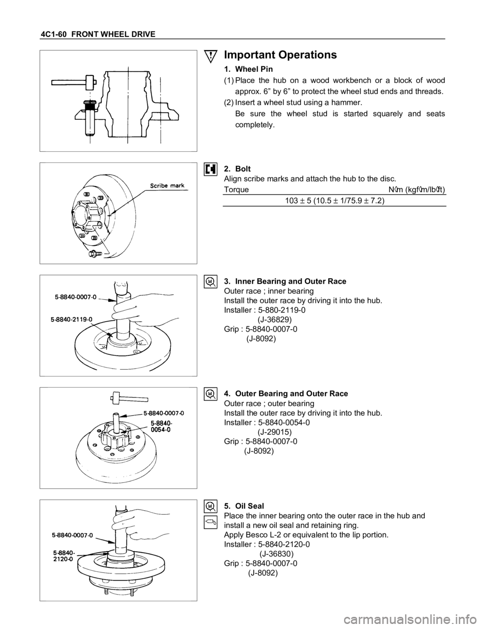 ISUZU TFS SERIES 1997 Workshop Manual 4C1-60 FRONT WHEEL DRIVE
Important Operations
1. Wheel Pin
(1) Place the hub on a wood workbench or a block of wood
approx. 6” by 6” to protect the wheel stud ends and threads.
(2) Ins ISUZU TFS SERIES 1997 Workshop Manual 4C1-60 FRONT WHEEL DRIVE
Important Operations
1. Wheel Pin
(1) Place the hub on a wood workbench or a block of wood
approx. 6” by 6” to protect the wheel stud ends and threads.
(2) Ins