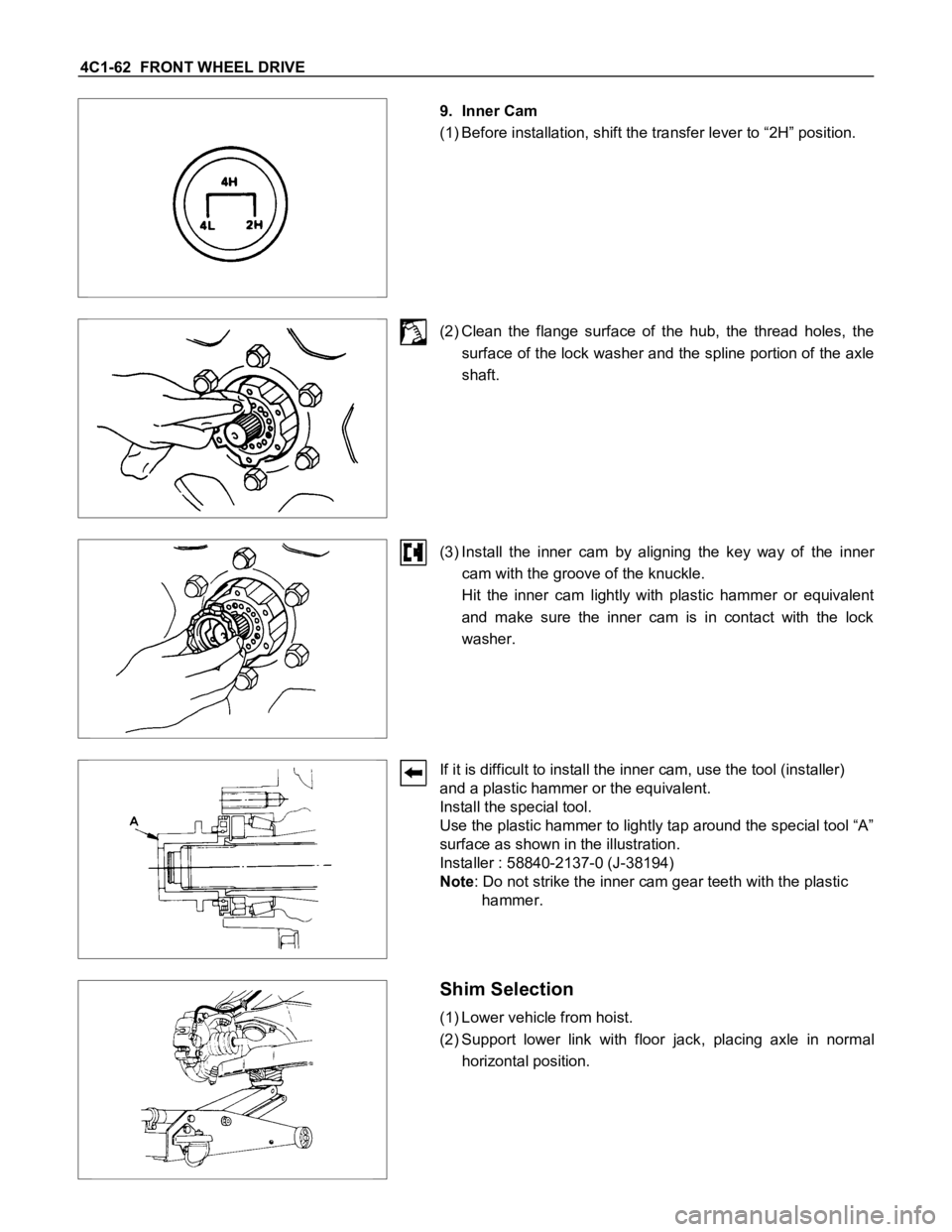ISUZU TFS SERIES 1997 Workshop Manual 4C1-62 FRONT WHEEL DRIVE
9. Inner Cam
(1) Before installation, shift the transfer lever to “2H” position.
(2) Clean the flange surface of the hub, the thread holes, the
surface of the l ISUZU TFS SERIES 1997 Workshop Manual 4C1-62 FRONT WHEEL DRIVE
9. Inner Cam
(1) Before installation, shift the transfer lever to “2H” position.
(2) Clean the flange surface of the hub, the thread holes, the
surface of the l