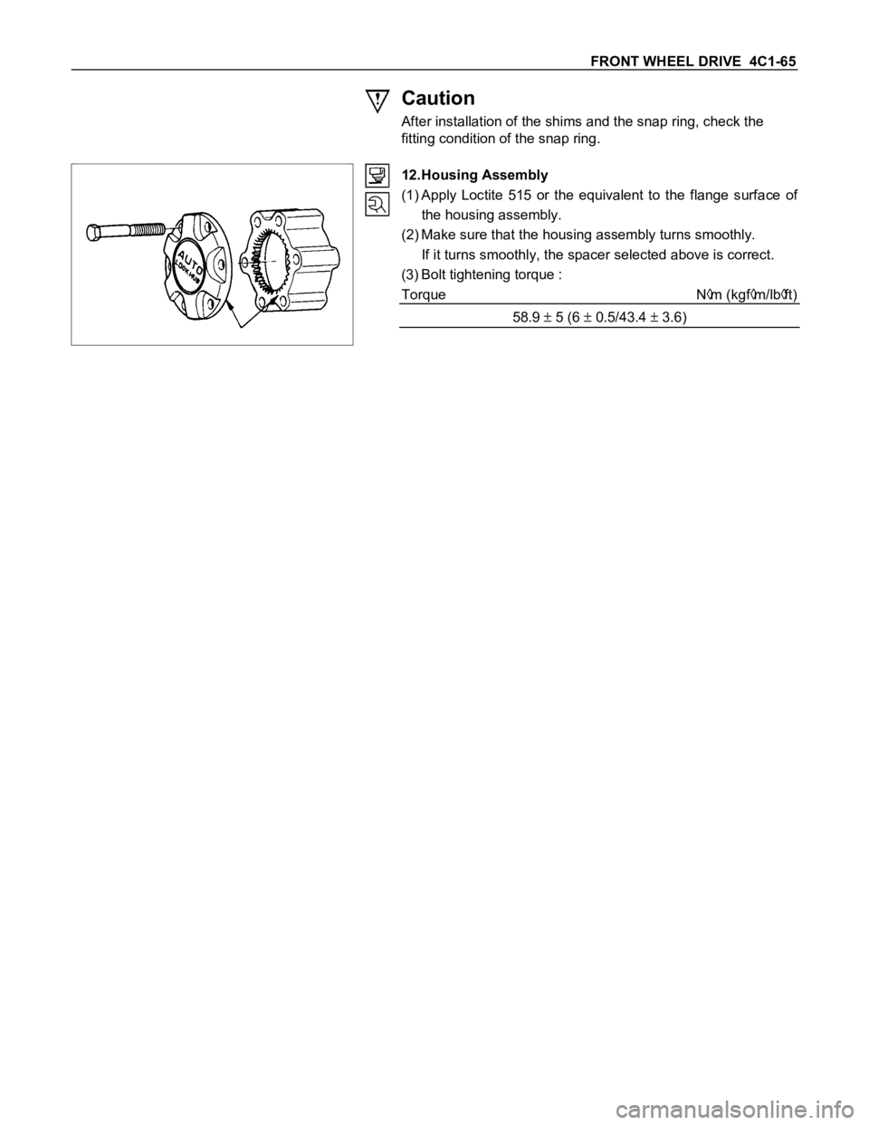 ISUZU TFS SERIES 1997 User Guide FRONT WHEEL DRIVE 4C1-65
Caution
After installation of the shims and the snap ring, check the
fitting condition of the snap ring.
12.Housing Assembly
(1) Apply Loctite 515 or the equivalent to ISUZU TFS SERIES 1997 User Guide FRONT WHEEL DRIVE 4C1-65
Caution
After installation of the shims and the snap ring, check the
fitting condition of the snap ring.
12.Housing Assembly
(1) Apply Loctite 515 or the equivalent to