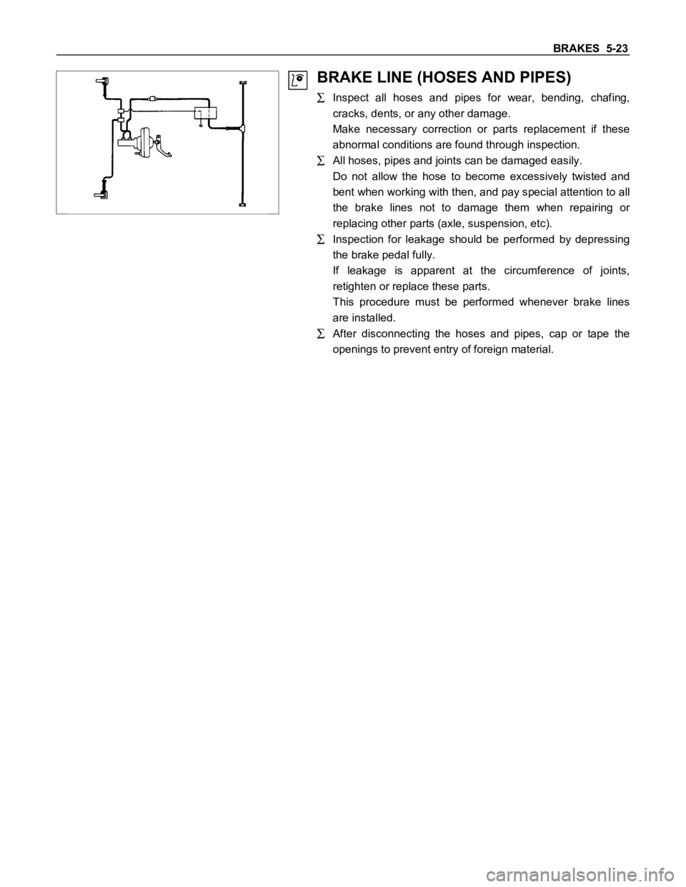 ISUZU TFS SERIES 1997 Workshop Manual BRAKES 5-23
BRAKE LINE (HOSES AND PIPES)
Inspect all hoses and pipes for wear, bending, chafing,
cracks, dents, or any other damage.
Make necessary correction or parts replacement if t ISUZU TFS SERIES 1997 Workshop Manual BRAKES 5-23
BRAKE LINE (HOSES AND PIPES)
Inspect all hoses and pipes for wear, bending, chafing,
cracks, dents, or any other damage.
Make necessary correction or parts replacement if t