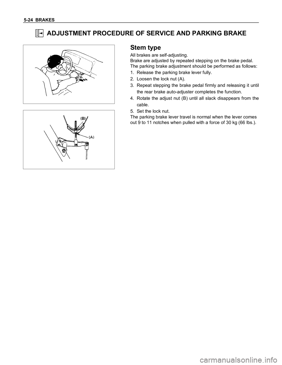 ISUZU TFS SERIES 1997 Owners Manual 5-24 BRAKES
ADJUSTMENT PROCEDURE OF SERVICE AND PARKING BRAKE
Stem type
All brakes are self-adjusting.
Brake are adjusted by repeated stepping on the brake pedal.
The parking brake adjustment shoul ISUZU TFS SERIES 1997 Owners Manual 5-24 BRAKES
ADJUSTMENT PROCEDURE OF SERVICE AND PARKING BRAKE
Stem type
All brakes are self-adjusting.
Brake are adjusted by repeated stepping on the brake pedal.
The parking brake adjustment shoul