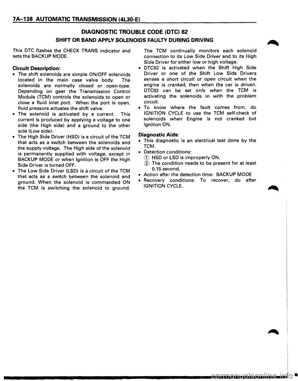 ISUZU TROOPER 1995 Owners Manual 7A-138 AUTOMATIC TRANSMISSION (4L30-E)
DIAGNOSTIC TROUBLE CODE (DTC) 82
SHIFT OR BAND APPLY SOLENOIDS FAULTY DURING DRIVING
This DTC flashes the CHECK TRANS indicator and
sets
the BACKUP MO ISUZU TROOPER 1995 Owners Manual 7A-138 AUTOMATIC TRANSMISSION (4L30-E)
DIAGNOSTIC TROUBLE CODE (DTC) 82
SHIFT OR BAND APPLY SOLENOIDS FAULTY DURING DRIVING
This DTC flashes the CHECK TRANS indicator and
sets
the BACKUP MO