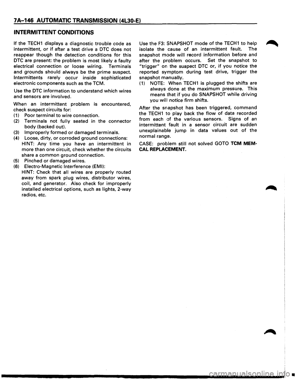 ISUZU TROOPER 1995  Workshop Manual 7A-146 AUTOMATIC TRANSMISSION (4L30-E) 
INTERMITTENT  CONDITIONS 
If the TECH1 displays a diagnostic trouble code as 
intermittent, or if after  a test drive a DTC does not 
reappear though the  detec