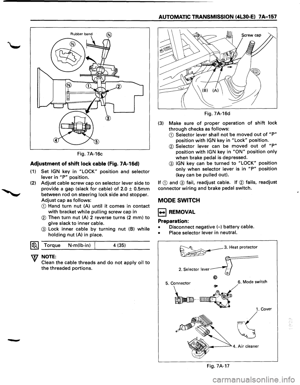 ISUZU TROOPER 1995  Workshop Manual Rubber band 
Fig. 7A-16c 
Adjustment  of shift  lock cable  (Fig. 7A-16d) 
(1) Set IGN key  in "LOCK" position  and selector 
lever 
in "P" position. 
(2) 
Adjust cable screw  cap on selector  lever s