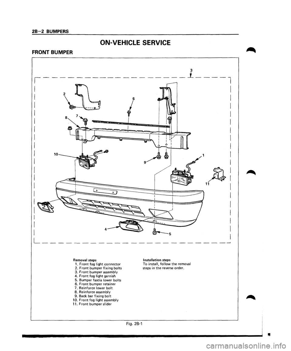 ISUZU TROOPER 1995 Workshop Manual 28-2 BUMPERS
FRONT BUMPER
ON-VEHICLE SERVICE
Removal steps 1. Front fog llght connector 2. Front bumper fixing bolts 3. Front bumper assembly 4. Front fog light garnish
5. Bumper fascia lower bolt ISUZU TROOPER 1995 Workshop Manual 28-2 BUMPERS
FRONT BUMPER
ON-VEHICLE SERVICE
Removal steps 1. Front fog llght connector 2. Front bumper fixing bolts 3. Front bumper assembly 4. Front fog light garnish
5. Bumper fascia lower bolt