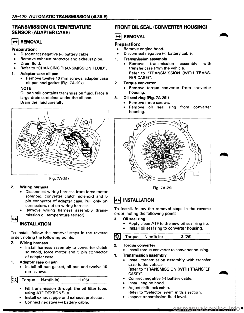 ISUZU TROOPER 1995 Owners Manual 7 A-170 AUTOMATIC TRANSMISSION (4L30-E) 
TRANSMISSION OIL TEMPERATURE 
SENSOR (ADAPTER CASE) 
1•+1 REMOVAL 
Preparation: 
• Disconnect negative (-) battery cable. 
• 
Remove  exhaust protector  