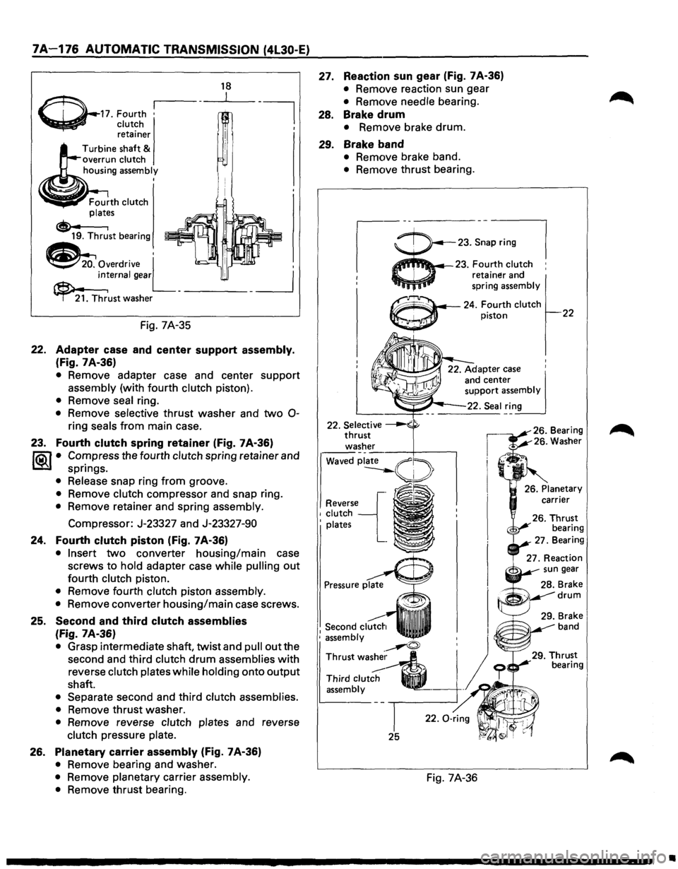 ISUZU TROOPER 1995 Workshop Manual 7A-176 AUTOMATIC TRANSMISSION (4l30-E)
~-17. Fourth •
~ clutch retainer
Turbine shaft
& overrun clutch
housing assembly I
Fig. 7A-35
18
22. Adapter case and center support assembly.
(Fi ISUZU TROOPER 1995 Workshop Manual 7A-176 AUTOMATIC TRANSMISSION (4l30-E)
~-17. Fourth •
~ clutch retainer
Turbine shaft
& overrun clutch
housing assembly I
Fig. 7A-35
18
22. Adapter case and center support assembly.
(Fi