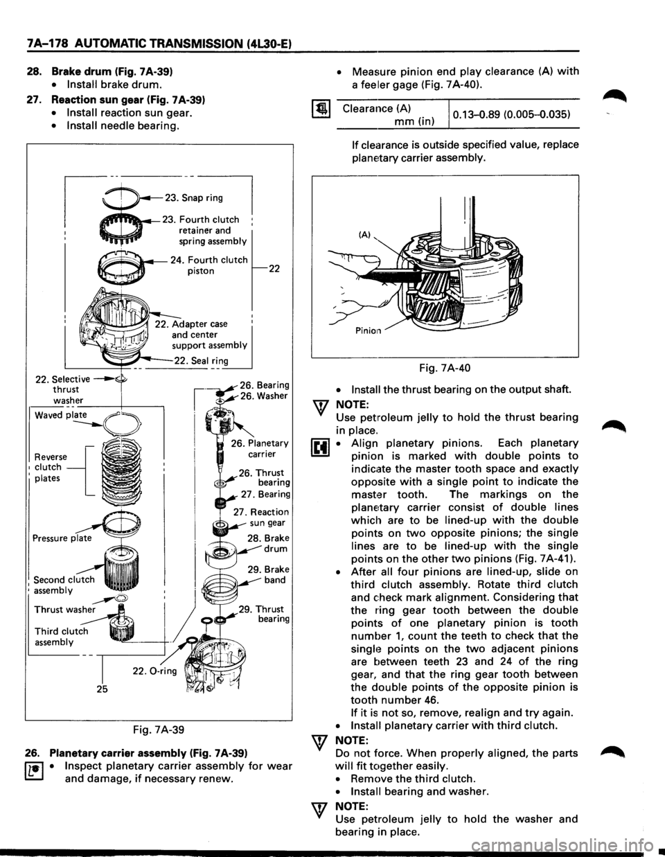 ISUZU TROOPER 1995 Workshop Manual 7A-178 AUTOMATIC TRANSMISSION (4L30-E)
28. Brake drum (fig. 7 A-39)
27.
• Install brake drum.
Reaction sun gear (Fig. 7A-39)
• Install reaction sun gear.
• Install needle bearing.
23 ISUZU TROOPER 1995 Workshop Manual 7A-178 AUTOMATIC TRANSMISSION (4L30-E)
28. Brake drum (fig. 7 A-39)
27.
• Install brake drum.
Reaction sun gear (Fig. 7A-39)
• Install reaction sun gear.
• Install needle bearing.
23