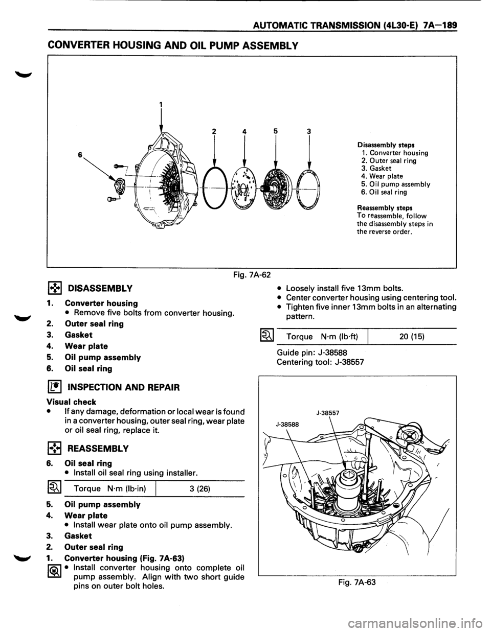 ISUZU TROOPER 1995 Workshop Manual AUTOMATIC TRANSMISSION (4L30·E) 7A-189
CONVERTER HOUSING AND OIL PUMP ASSEMBL V
1
Disassembly steps
1. Converter housing
2. Outer seal ring
3. Gasket
4. Wear
plate
5. Oil pump assembly
ISUZU TROOPER 1995 Workshop Manual AUTOMATIC TRANSMISSION (4L30·E) 7A-189
CONVERTER HOUSING AND OIL PUMP ASSEMBL V
1
Disassembly steps
1. Converter housing
2. Outer seal ring
3. Gasket
4. Wear
plate
5. Oil pump assembly