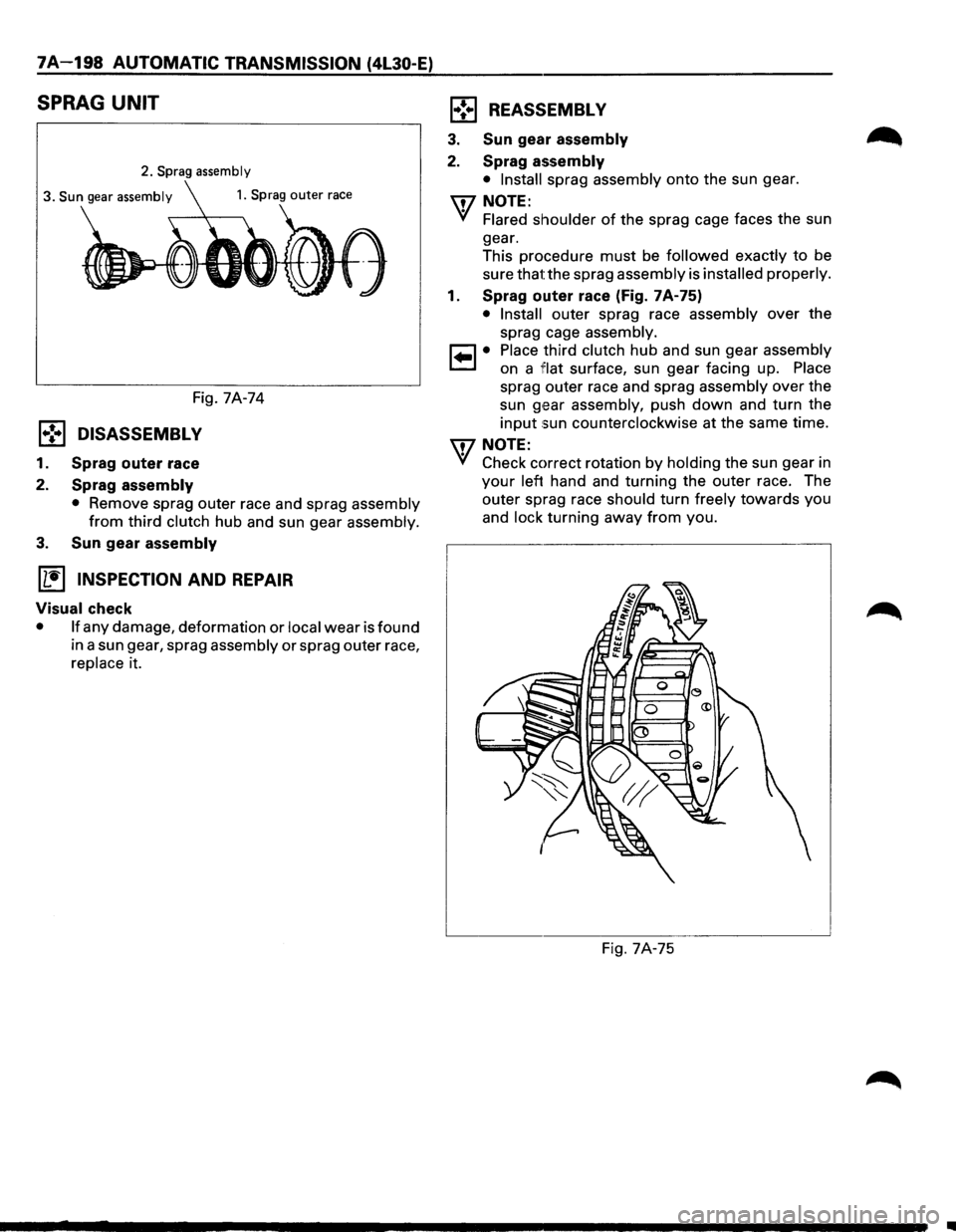 ISUZU TROOPER 1995 Owners Manual 7A-198 AUTOMATIC TRANSMISSION (4L30-E)
SPRAG UNIT
2. Sprag assembly
3. Sun gear assembly
Fig. 7A-74
1.,!•1 DISASSEMBLY
1. Sprag outer race
2.
Sprag assembly
• Remove sprag outer race a ISUZU TROOPER 1995 Owners Manual 7A-198 AUTOMATIC TRANSMISSION (4L30-E)
SPRAG UNIT
2. Sprag assembly
3. Sun gear assembly
Fig. 7A-74
1.,!•1 DISASSEMBLY
1. Sprag outer race
2.
Sprag assembly
• Remove sprag outer race a