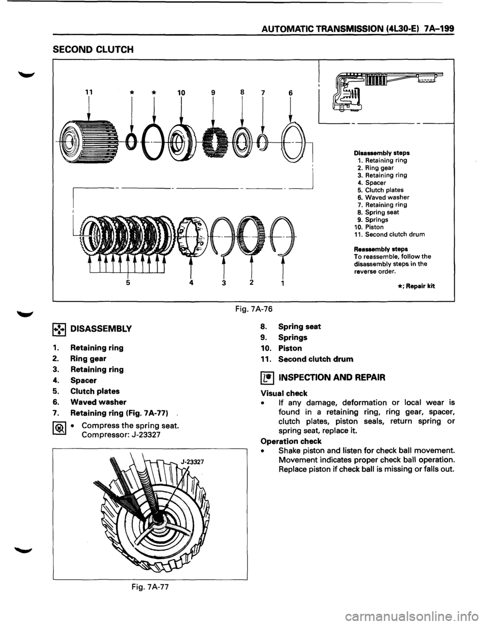 ISUZU TROOPER 1995 Workshop Manual SECOND CLUTCH
5 4
1•!•1 DISASSEMBLY
1. Retaining ring
2. Ring gear
3. Retaining ring
4. Spacer
5.
Clutch plates
6. Waved washer
7. Retaining ring (fig. 7A-77)
~~~ • Compress the spr ISUZU TROOPER 1995 Workshop Manual SECOND CLUTCH
5 4
1•!•1 DISASSEMBLY
1. Retaining ring
2. Ring gear
3. Retaining ring
4. Spacer
5.
Clutch plates
6. Waved washer
7. Retaining ring (fig. 7A-77)
~~~ • Compress the spr