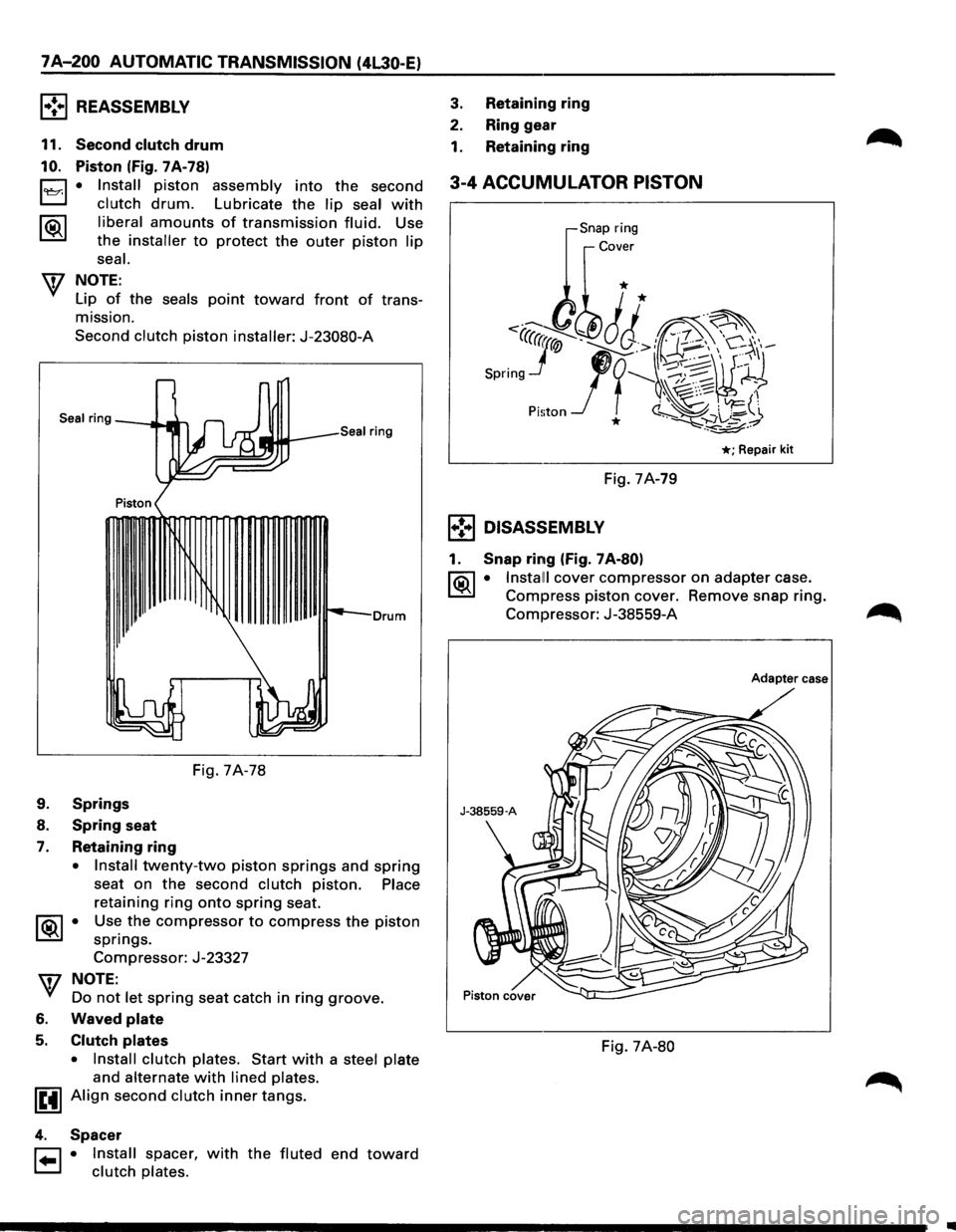 ISUZU TROOPER 1995 Service Manual 7 A-200 AUTOMATIC TRANSMISSION (4L30-E)
l•!•l REASSEMBLY
11. Second clutch drum
10. Piston (Fig. 7A-78)
0 • Install piston assembly into the second
t..::::::.:J clutch drum. Lubricate the ISUZU TROOPER 1995 Service Manual 7 A-200 AUTOMATIC TRANSMISSION (4L30-E)
l•!•l REASSEMBLY
11. Second clutch drum
10. Piston (Fig. 7A-78)
0 • Install piston assembly into the second
t..::::::.:J clutch drum. Lubricate the