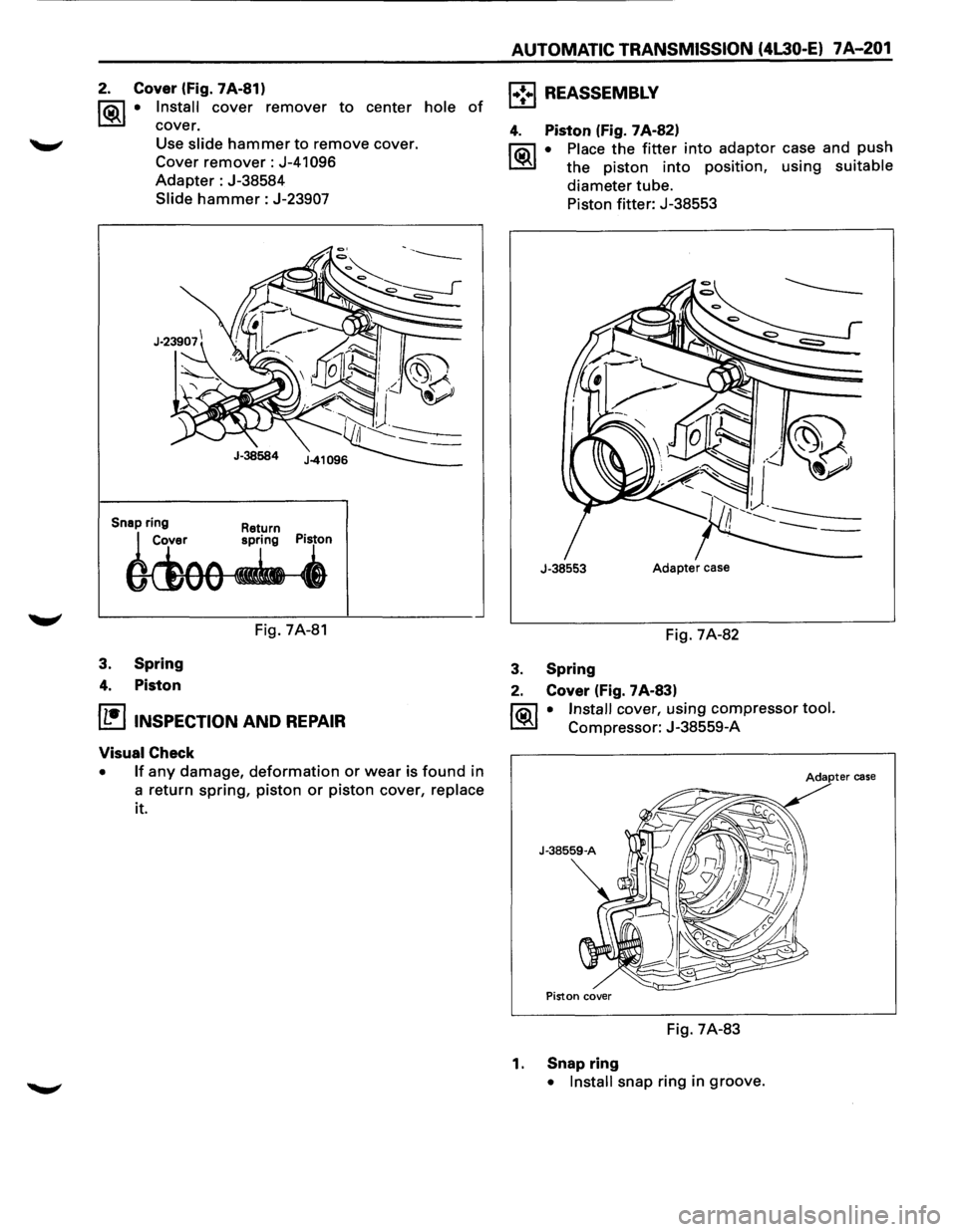 ISUZU TROOPER 1995 Workshop Manual 2. Cover (Fig. 7A-81)
1®.1 • Install cover remover to center hole of
cover.
Use slide
hammer to remove cover.
Cover
remover: J-41096
Adapter: J-38584
Slide
hammer : J-23907
Snap ring
ISUZU TROOPER 1995 Workshop Manual 2. Cover (Fig. 7A-81)
1®.1 • Install cover remover to center hole of
cover.
Use slide
hammer to remove cover.
Cover
remover: J-41096
Adapter: J-38584
Slide
hammer : J-23907
Snap ring