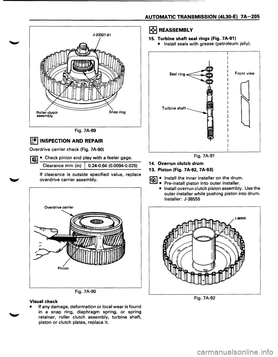 ISUZU TROOPER 1995  Workshop Manual J-23327-91 
Roller clutch assembiy 
Fig. 7A-89 
li:!] INSPECTION AND REPAIR 
Overdrive  carrier check (Fig. 7A-90) 
Snap ring 
1@1• Check  pinion  end play with a feeler gage. 
Clearance mm (in) I 0