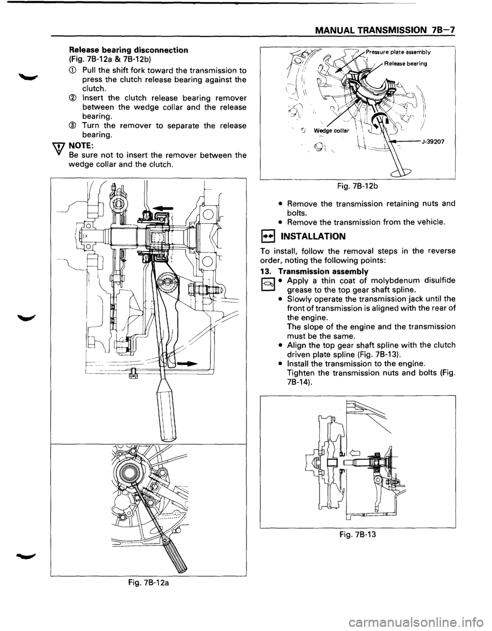ISUZU TROOPER 1995 Workshop Manual Release bearing disconnection
(Fig. 7B-12a & 7B-12b)
CD Pull the shift fork toward the transmission to
press the clutch release bearing against the
clutch.
® Insert the clutch release bearin ISUZU TROOPER 1995 Workshop Manual Release bearing disconnection
(Fig. 7B-12a & 7B-12b)
CD Pull the shift fork toward the transmission to
press the clutch release bearing against the
clutch.
® Insert the clutch release bearin