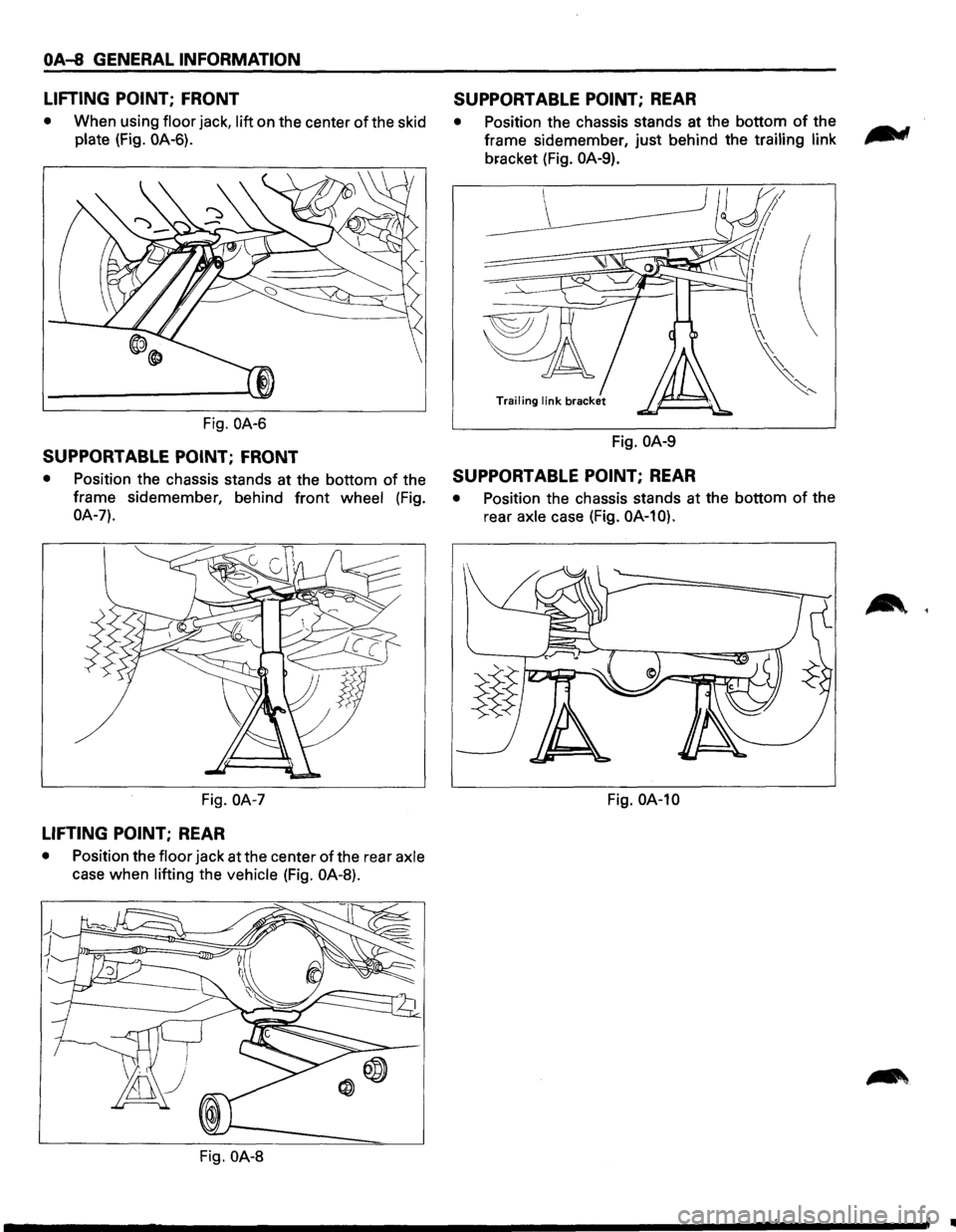 ISUZU TROOPER 1995 Workshop Manual OA-8 GENERAL INFORMATION
LIFTING POINT;
FRONT
• When using floor jack, lift on the center of the skid
plate (Fig. OA-6).
Fig. OA-6
SUPPORTABLE POINT; FRONT
• Position the chassis stands ISUZU TROOPER 1995 Workshop Manual OA-8 GENERAL INFORMATION
LIFTING POINT;
FRONT
• When using floor jack, lift on the center of the skid
plate (Fig. OA-6).
Fig. OA-6
SUPPORTABLE POINT; FRONT
• Position the chassis stands