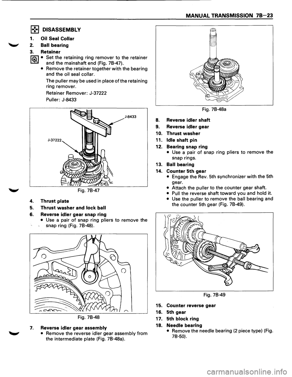 ISUZU TROOPER 1995 Workshop Manual l•!•l DISASSEMBLY
1. Oil Seal Collar
2. Ball bearing
3. Retainer
I®J • Set the retaining ring remover to the retainer
and the mainshaft end (Fig. 78-47).
• Remove the retainer to ISUZU TROOPER 1995 Workshop Manual l•!•l DISASSEMBLY
1. Oil Seal Collar
2. Ball bearing
3. Retainer
I®J • Set the retaining ring remover to the retainer
and the mainshaft end (Fig. 78-47).
• Remove the retainer to