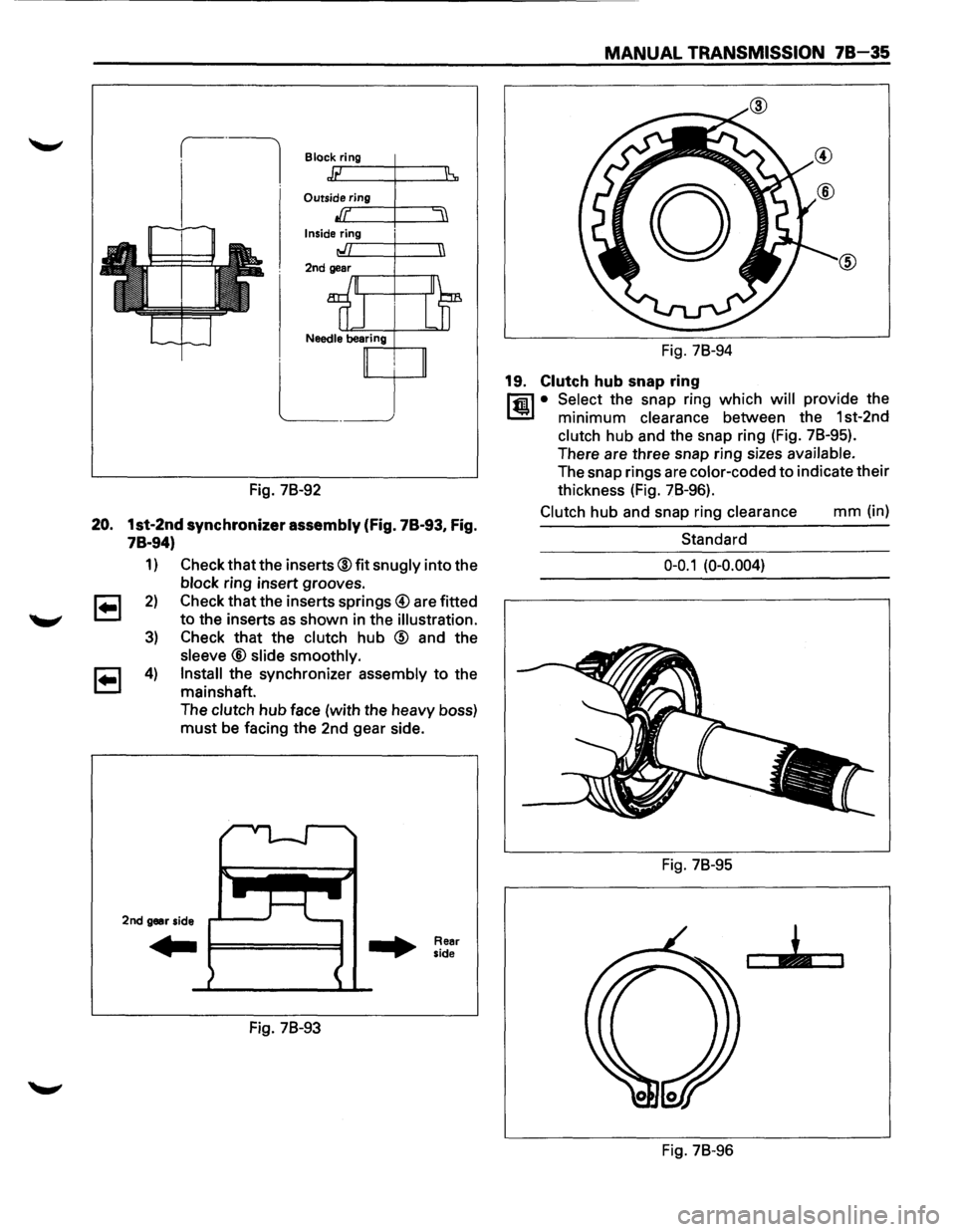ISUZU TROOPER 1995 Workshop Manual Block ring
Outside..., rr-in~g-+------.=
Inside ring ,..r--+---n
Fig. 78-92
20. 1st-2nd synchronizer assembly (Fig. 78-93, Fig.
78-94)
1)
2)
3)
4)
Check that the inserts® fit snugly into t ISUZU TROOPER 1995 Workshop Manual Block ring
Outside..., rr-in~g-+------.=
Inside ring ,..r--+---n
Fig. 78-92
20. 1st-2nd synchronizer assembly (Fig. 78-93, Fig.
78-94)
1)
2)
3)
4)
Check that the inserts® fit snugly into t