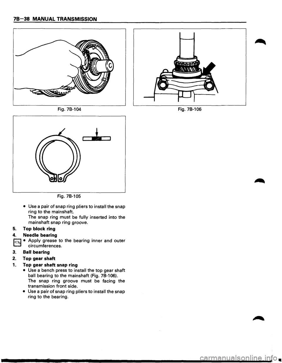 ISUZU TROOPER 1995 Workshop Manual 78-38 MANUAL TRANSMISSION
Fig. 78-104
Fig. 78-105
• Use a pair of snap ring pliers to install the snap
ring to the mainshaft.
The snap ring
must be fully inserted into the
mainshaft ISUZU TROOPER 1995 Workshop Manual 78-38 MANUAL TRANSMISSION
Fig. 78-104
Fig. 78-105
• Use a pair of snap ring pliers to install the snap
ring to the mainshaft.
The snap ring
must be fully inserted into the
mainshaft