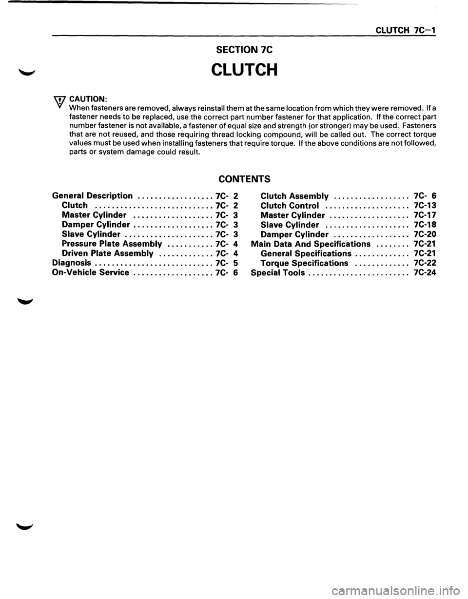 ISUZU TROOPER 1995 Workshop Manual CLUTCH 7C-1
SECTION 7C
CLUTCH
W CAUTION:
• When fasteners are removed, always reinstall them at the same location from which they were removed. If a
fastener needs to be
replaced, use th ISUZU TROOPER 1995 Workshop Manual CLUTCH 7C-1
SECTION 7C
CLUTCH
W CAUTION:
• When fasteners are removed, always reinstall them at the same location from which they were removed. If a
fastener needs to be
replaced, use th