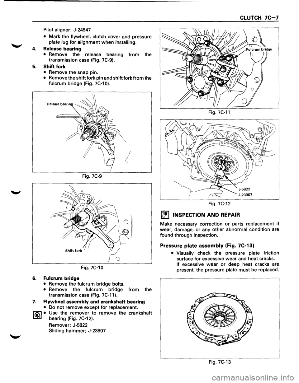 ISUZU TROOPER 1995 Owners Manual Pilot aligner: J-24547
• Mark the flywheel, clutch cover and pressure
plate lug for alignment when installing.
4. Release bearing
• Remove the release bearing from the
transmission case ISUZU TROOPER 1995 Owners Manual Pilot aligner: J-24547
• Mark the flywheel, clutch cover and pressure
plate lug for alignment when installing.
4. Release bearing
• Remove the release bearing from the
transmission case