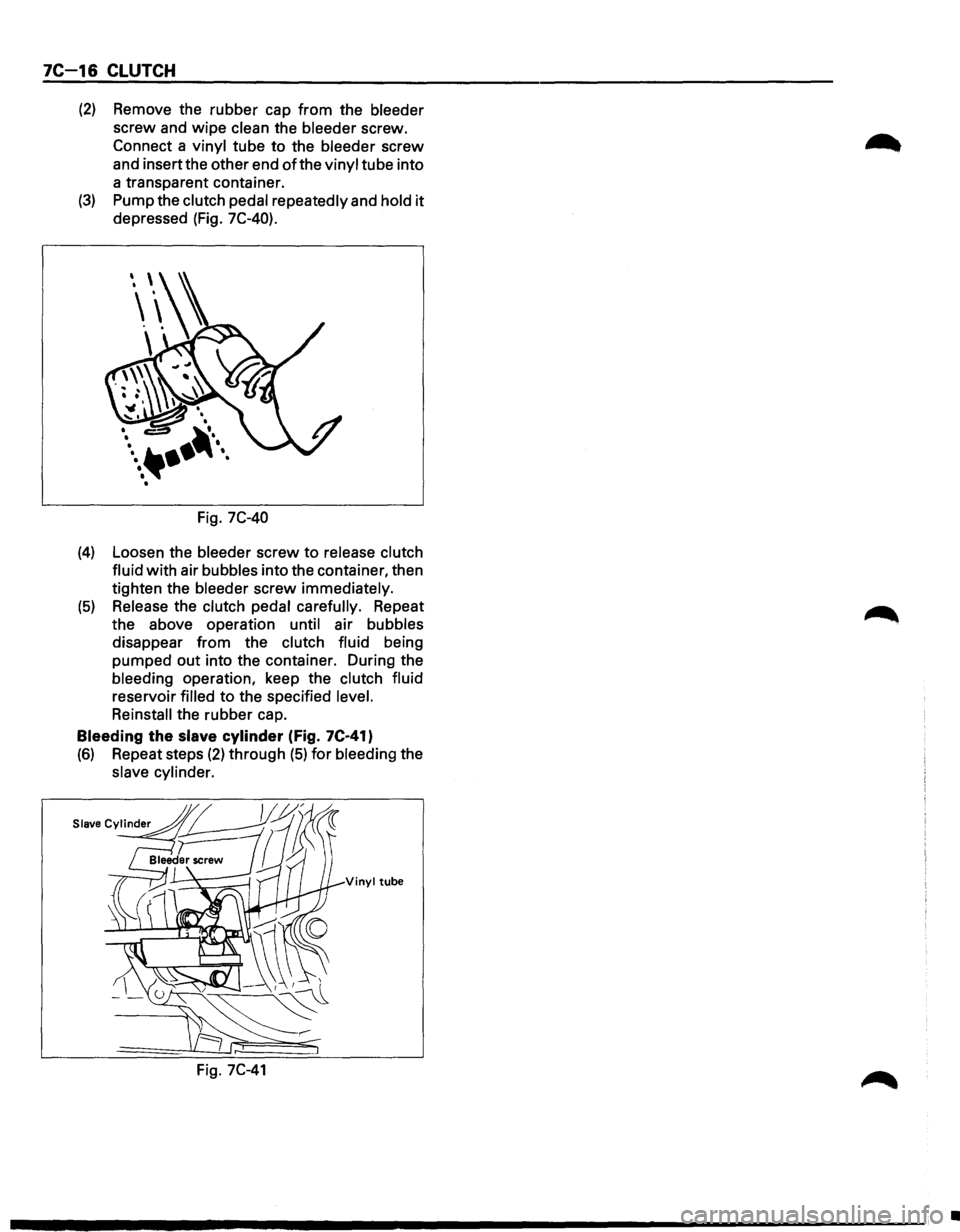 ISUZU TROOPER 1995 User Guide 7C-16 CLUTCH
(2) Remove the rubber cap from the bleeder
screw and wipe clean the bleeder screw.
Connect a vinyl tube to the bleeder screw
and insertthe other end
of the vinyl tube in ISUZU TROOPER 1995 User Guide 7C-16 CLUTCH
(2) Remove the rubber cap from the bleeder
screw and wipe clean the bleeder screw.
Connect a vinyl tube to the bleeder screw
and insertthe other end
of the vinyl tube in