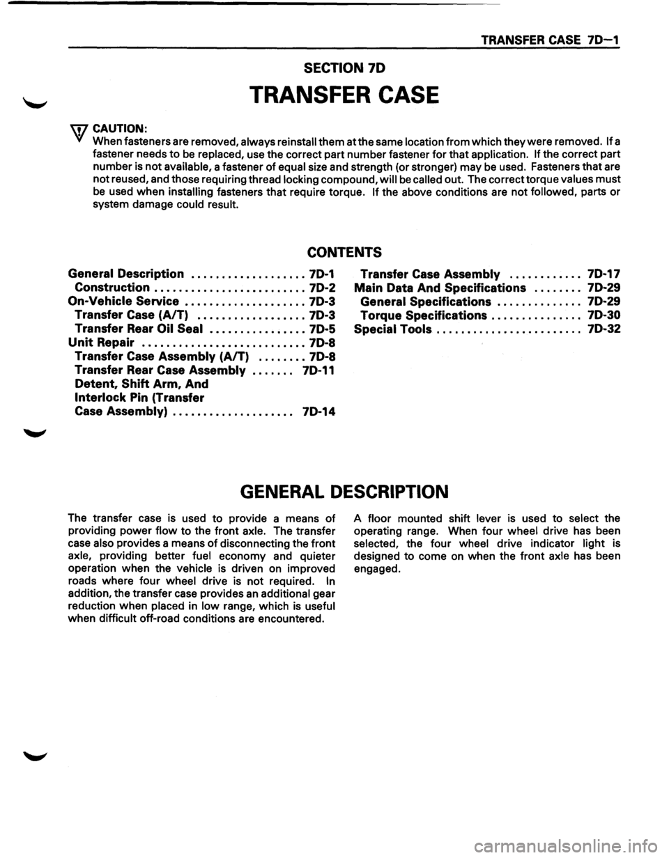 ISUZU TROOPER 1995 Workshop Manual TRANSFER CASE 7D-1
SECTION 70
TRANSFER CASE
w CAUTION:
When fasteners are removed, always reinstall them at the same location from which they were removed. If a
fastener needs
to be rep ISUZU TROOPER 1995 Workshop Manual TRANSFER CASE 7D-1
SECTION 70
TRANSFER CASE
w CAUTION:
When fasteners are removed, always reinstall them at the same location from which they were removed. If a
fastener needs
to be rep