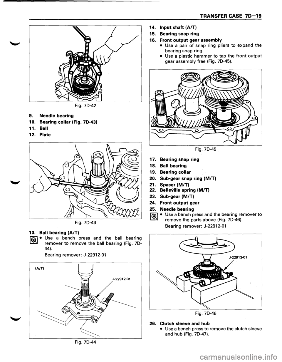 ISUZU TROOPER 1995 Workshop Manual Fig. 70-42
9. Needle bearing
10. Bearing collar (Fig. 70-43)
11. Ball
12. Plate
Fig. 70-43
13. Ball bearing (AIT)
li0\1 • Use a bench press and the ball bearing
I.S!il remover to remove t ISUZU TROOPER 1995 Workshop Manual Fig. 70-42
9. Needle bearing
10. Bearing collar (Fig. 70-43)
11. Ball
12. Plate
Fig. 70-43
13. Ball bearing (AIT)
li0\1 • Use a bench press and the ball bearing
I.S!il remover to remove t