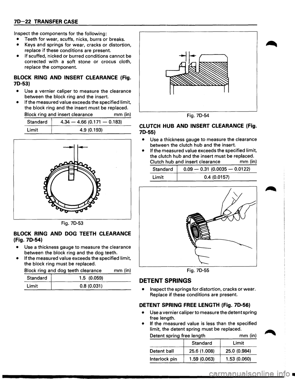 ISUZU TROOPER 1995 User Guide 7D-22 TRANSFER CASE
Inspect the components for the following:
• Teeth for wear, scuffs, nicks, burrs or breaks.
• Keys and springs for wear, cracks or distortion,
replace
if these condit ISUZU TROOPER 1995 User Guide 7D-22 TRANSFER CASE
Inspect the components for the following:
• Teeth for wear, scuffs, nicks, burrs or breaks.
• Keys and springs for wear, cracks or distortion,
replace
if these condit