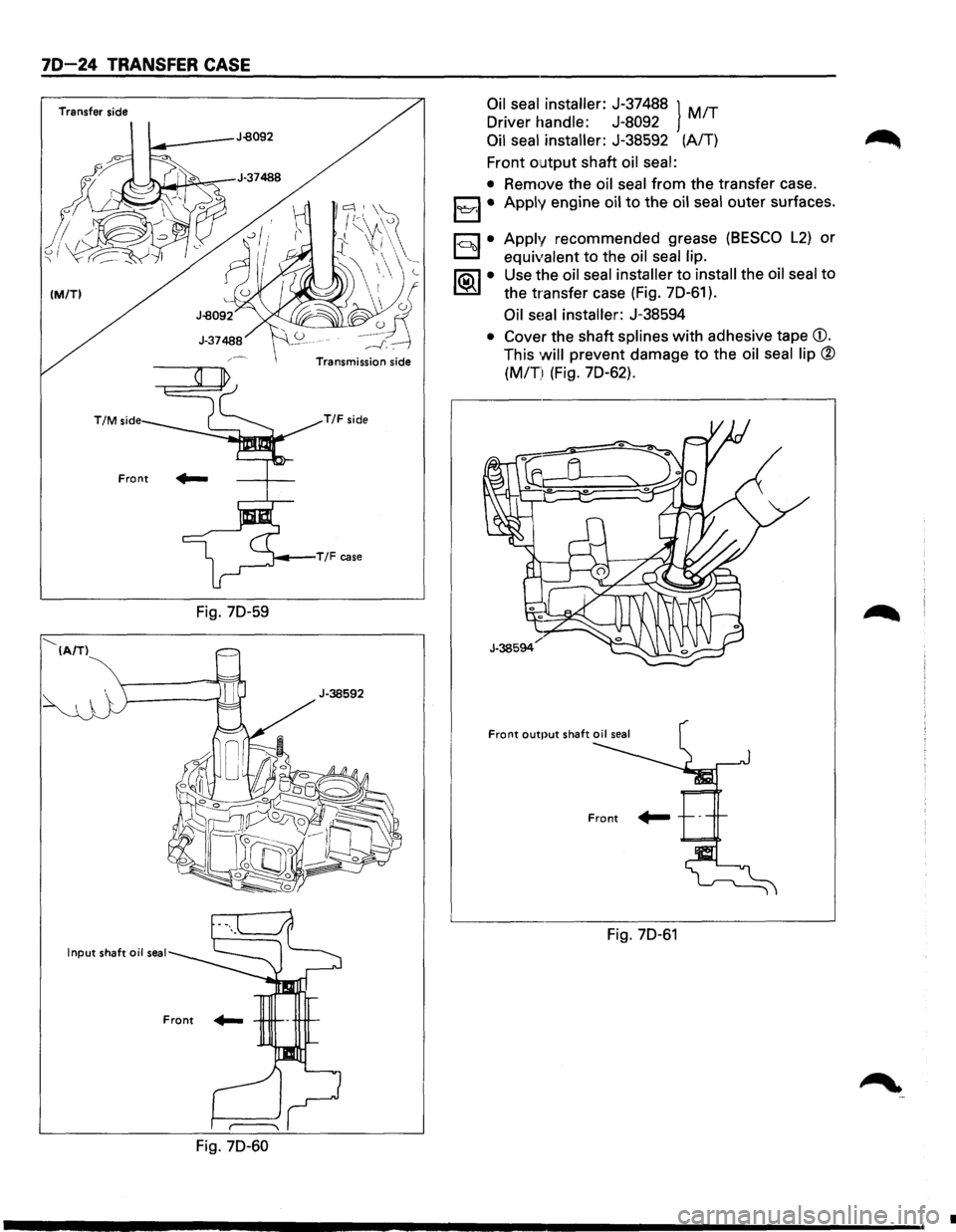 ISUZU TROOPER 1995 Workshop Manual 70-24 TRANSFER CASE
Transfer side
(M/TI
--...___ (A/TI
T/M side
Front
Input shaft oil seal
Fig. 70-59
Fig. 70-60
lc::: I \f~ /(\A\~
t \l(
~~~
-------"-~'~
Transmission side
T/F si ISUZU TROOPER 1995 Workshop Manual 70-24 TRANSFER CASE
Transfer side
(M/TI
--...___ (A/TI
T/M side
Front
Input shaft oil seal
Fig. 70-59
Fig. 70-60
lc::: I \f~ /(\A\~
t \l(
~~~
-------"-~'~
Transmission side
T/F si