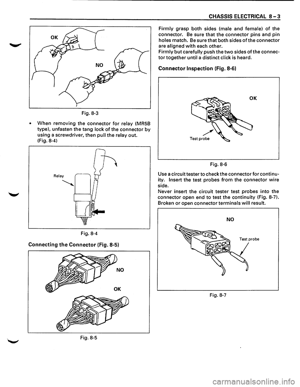 ISUZU TROOPER 1995 Workshop Manual Fig. 8-3
• When removing the connector for relay (MR5B
type), unfasten the tang
lock of the connector by
using a screwdriver, then pull the relay out.
(Fig. 8-4)
Relay
~
Fig. 8-4
Con ISUZU TROOPER 1995 Workshop Manual Fig. 8-3
• When removing the connector for relay (MR5B
type), unfasten the tang
lock of the connector by
using a screwdriver, then pull the relay out.
(Fig. 8-4)
Relay
~
Fig. 8-4
Con