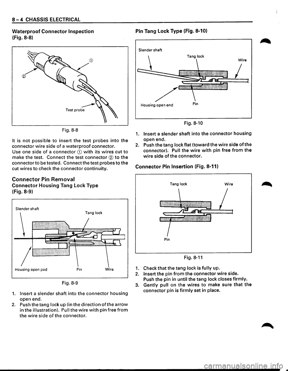 ISUZU TROOPER 1995 Workshop Manual 8-4 CHASSIS ELECTRICAL
Waterproof Connector Inspection
(Fig. 8-8)
Fig.
8-8
It is not possible to insert the test probes into the
connector wire side
of a waterproof connector.
Use one sid ISUZU TROOPER 1995 Workshop Manual 8-4 CHASSIS ELECTRICAL
Waterproof Connector Inspection
(Fig. 8-8)
Fig.
8-8
It is not possible to insert the test probes into the
connector wire side
of a waterproof connector.
Use one sid