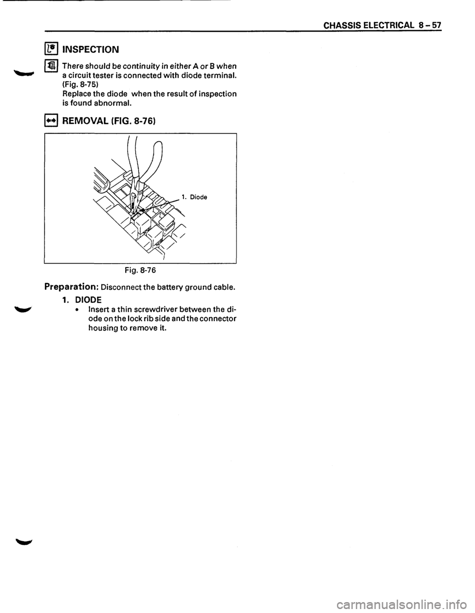ISUZU TROOPER 1995 Workshop Manual ~ INSPECTION
I~ I There should be continuity in either A or 8 when
a circuit tester is connected with diode terminal.
(Fig. 8-75)
Replace the diode when the result of inspection
is found abnorma ISUZU TROOPER 1995 Workshop Manual ~ INSPECTION
I~ I There should be continuity in either A or 8 when
a circuit tester is connected with diode terminal.
(Fig. 8-75)
Replace the diode when the result of inspection
is found abnorma