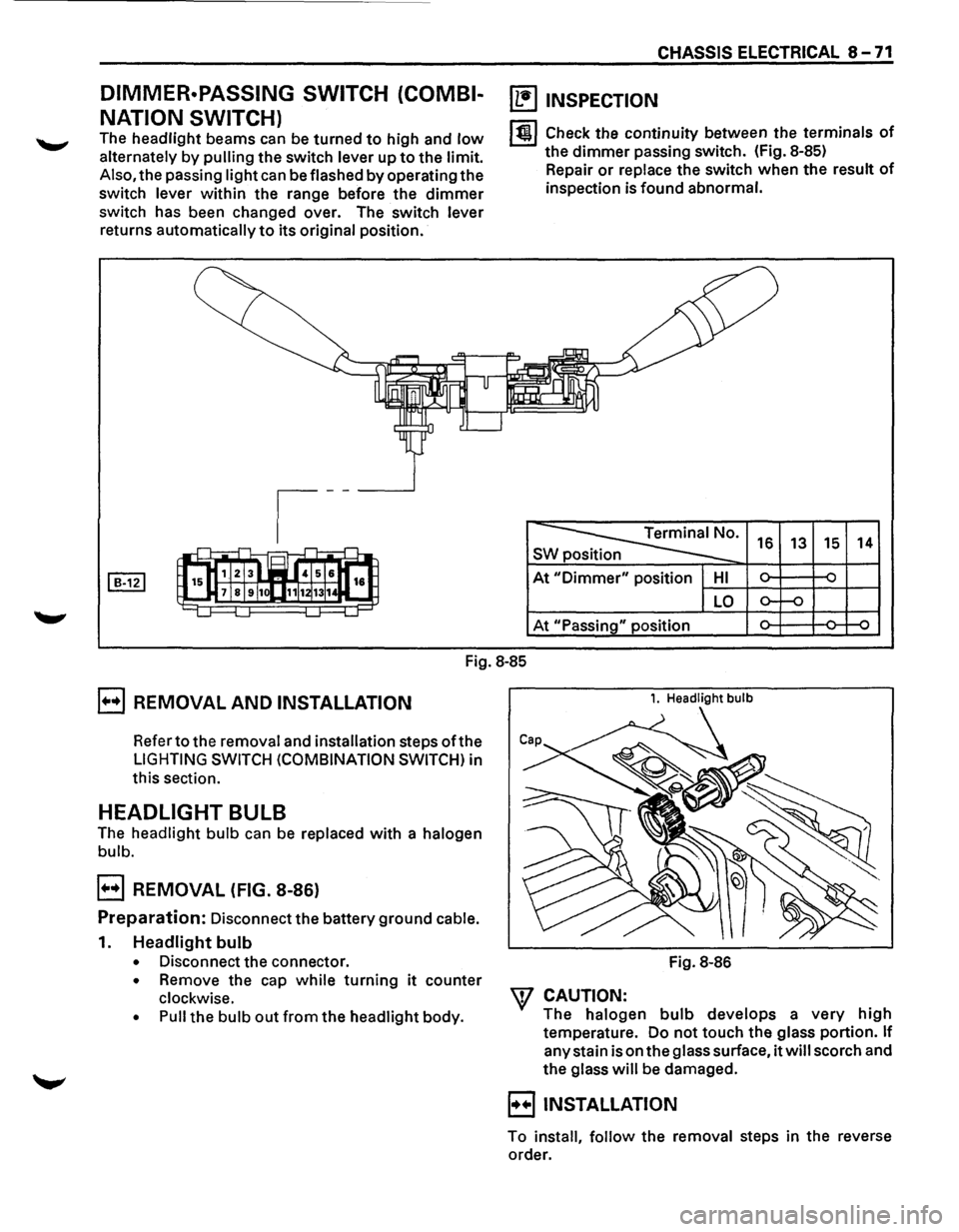 ISUZU TROOPER 1995 Workshop Manual DIMMER·PASSING SWITCH (COMBI
NATION SWITCH)
The headlight beams can be turned to high and low
alternately by pulling the switch lever up to the limit.
Also, the passing light can be flashed ISUZU TROOPER 1995 Workshop Manual DIMMER·PASSING SWITCH (COMBI
NATION SWITCH)
The headlight beams can be turned to high and low
alternately by pulling the switch lever up to the limit.
Also, the passing light can be flashed
