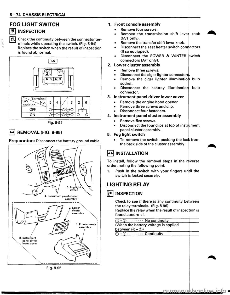 ISUZU TROOPER 1995 User Guide 8-74 CHASSIS ELECTRICAL
FOG LIGHT SWITCH
~ INSPECTION
I tgj Check the continuity between the connector ter
minals
while operating the switch. (Fig. 8-94)
Replace the switch when the resu ISUZU TROOPER 1995 User Guide 8-74 CHASSIS ELECTRICAL
FOG LIGHT SWITCH
~ INSPECTION
I tgj Check the continuity between the connector ter
minals
while operating the switch. (Fig. 8-94)
Replace the switch when the resu
