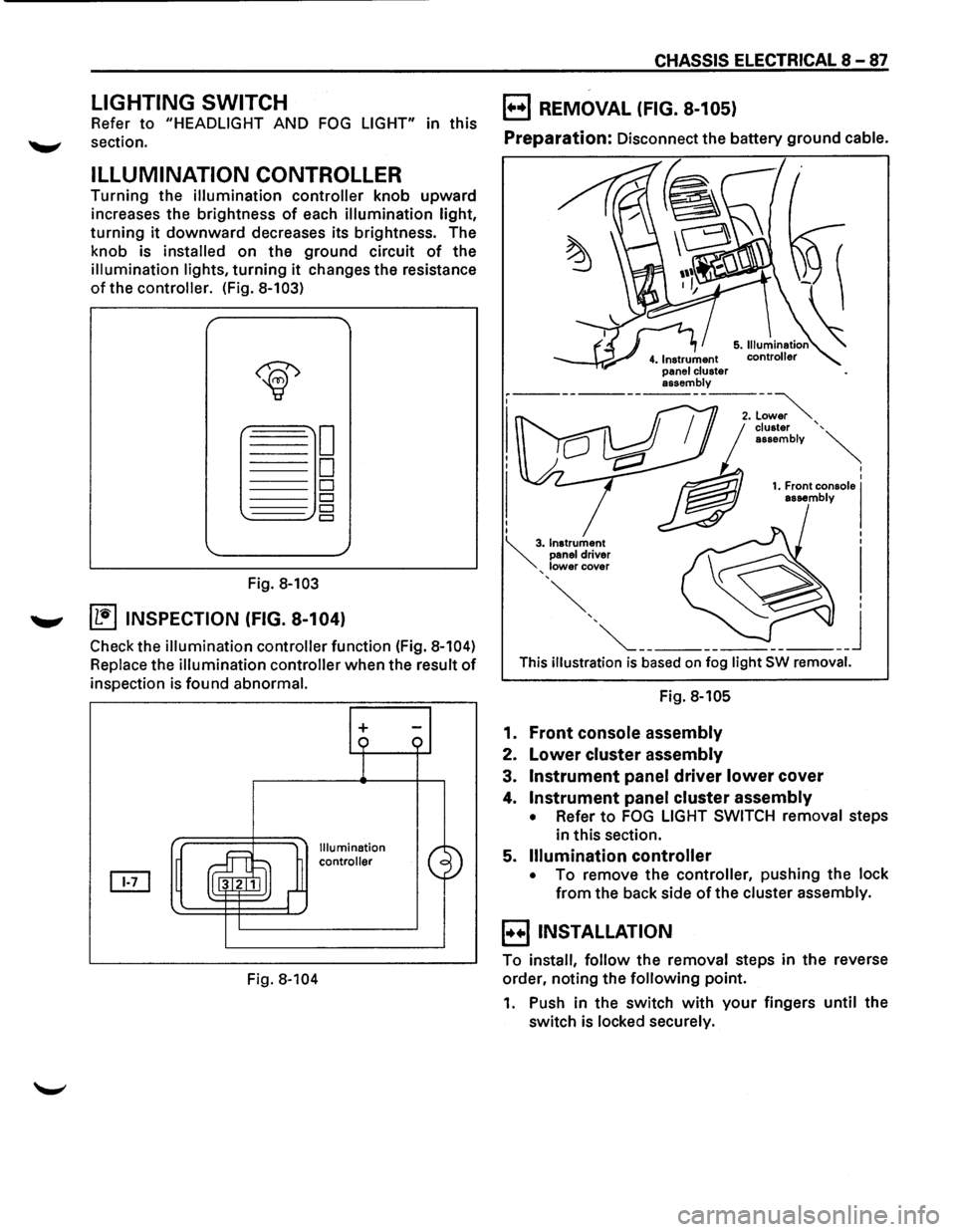 ISUZU TROOPER 1995 Owners Manual LIGHTING SWITCH
Refer to "HEADLIGHT AND FOG LIGHT" in this
~ section.
ILLUMINATION CONTROLLER
Turning the illumination controller knob upward
increases the brightness
of each illumination li ISUZU TROOPER 1995 Owners Manual LIGHTING SWITCH
Refer to "HEADLIGHT AND FOG LIGHT" in this
~ section.
ILLUMINATION CONTROLLER
Turning the illumination controller knob upward
increases the brightness
of each illumination li