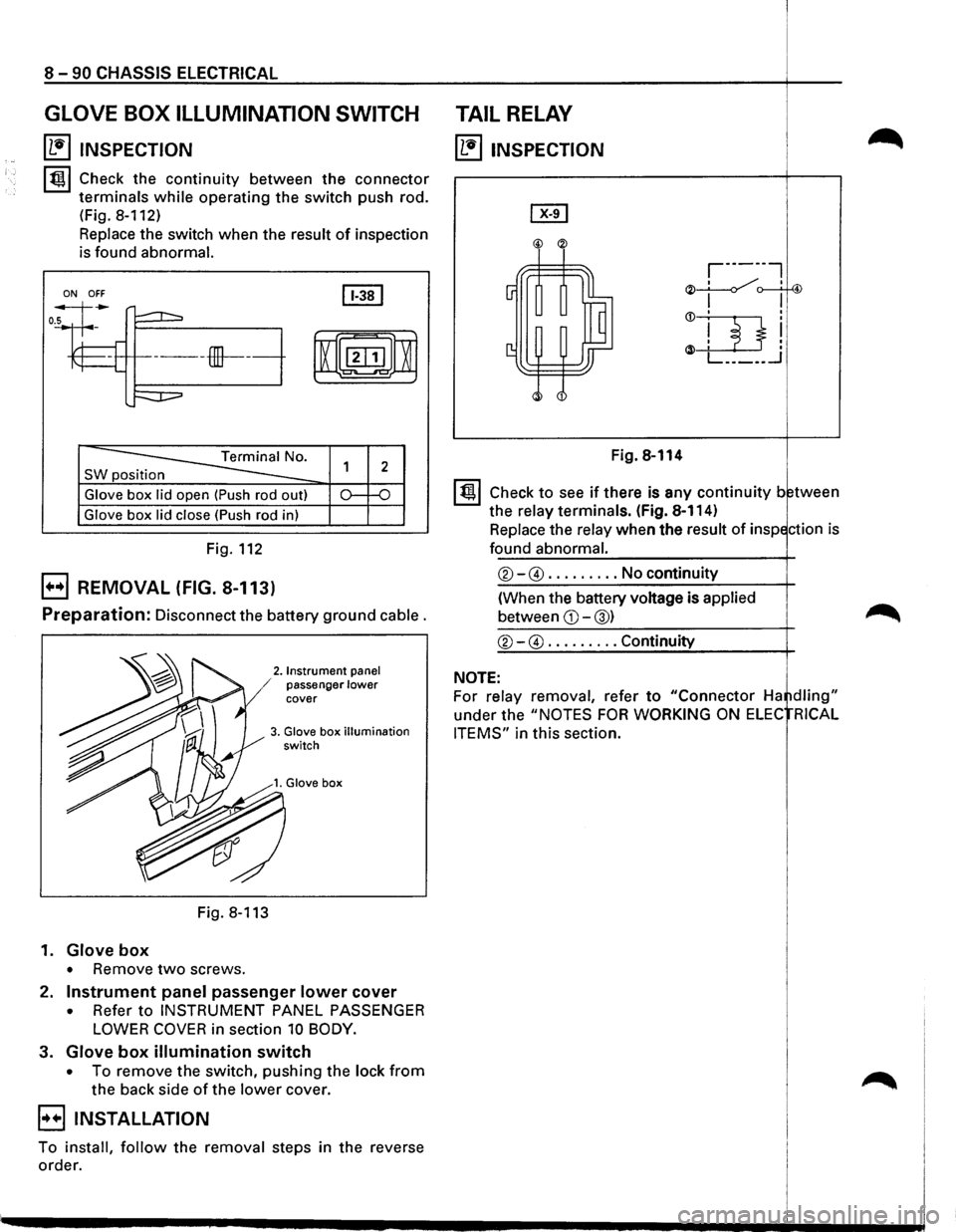 ISUZU TROOPER 1995 Workshop Manual 8 -90 CHASSIS ELECTRICAL
GLOVE BOX ILLUMINATION SWITCH
~ INSPECTION
lt!ll Check the continuity between the connector
terminals
while operating the switch push rod.
(Fig.
8-112)
Replace th ISUZU TROOPER 1995 Workshop Manual 8 -90 CHASSIS ELECTRICAL
GLOVE BOX ILLUMINATION SWITCH
~ INSPECTION
lt!ll Check the continuity between the connector
terminals
while operating the switch push rod.
(Fig.
8-112)
Replace th