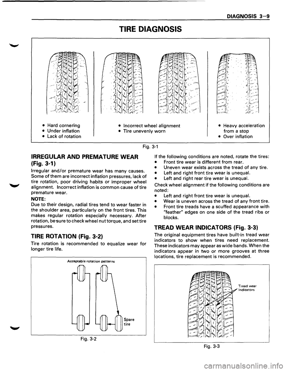 ISUZU TROOPER 1995 Workshop Manual DIAGNOSIS 3-9
TIRE DIAGNOSIS
• Hard cornering • Incorrect wheel alignment • Heavy acceleration
from a
stop • Under inflation
• Tire unevenly worn
• Lack of rotation • Over infla ISUZU TROOPER 1995 Workshop Manual DIAGNOSIS 3-9
TIRE DIAGNOSIS
• Hard cornering • Incorrect wheel alignment • Heavy acceleration
from a
stop • Under inflation
• Tire unevenly worn
• Lack of rotation • Over infla