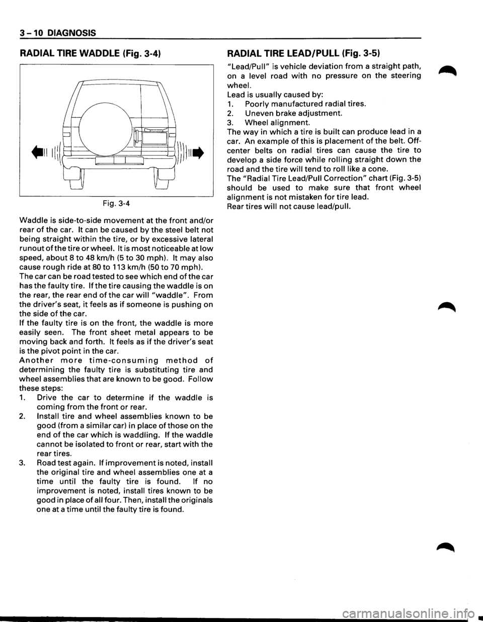 ISUZU TROOPER 1995 Workshop Manual 3-10 DIAGNOSIS
RADIAL TIRE WADDLE (Fig. 3-4)
Fig. 3-4
Waddle is side-to-side
movement at the front and/or
rear of the car. It can be caused by the steel belt not
being straight within the ISUZU TROOPER 1995 Workshop Manual 3-10 DIAGNOSIS
RADIAL TIRE WADDLE (Fig. 3-4)
Fig. 3-4
Waddle is side-to-side
movement at the front and/or
rear of the car. It can be caused by the steel belt not
being straight within the