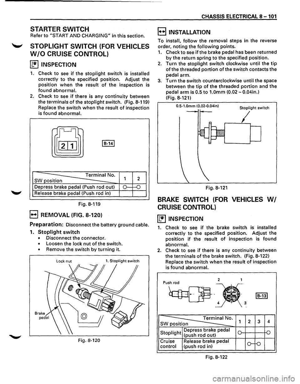 ISUZU TROOPER 1995 Owners Guide STARTER SWITCH
Refer to "START AND CHARGING" in this section.
- STOPLIGHT SWITCH (FOR VEHICLES
W/0 CRUISE CONTROL)
~ INSPECTION
1. Check to see if the stoplight switch is installed
correct ISUZU TROOPER 1995 Owners Guide STARTER SWITCH
Refer to "START AND CHARGING" in this section.
- STOPLIGHT SWITCH (FOR VEHICLES
W/0 CRUISE CONTROL)
~ INSPECTION
1. Check to see if the stoplight switch is installed
correct