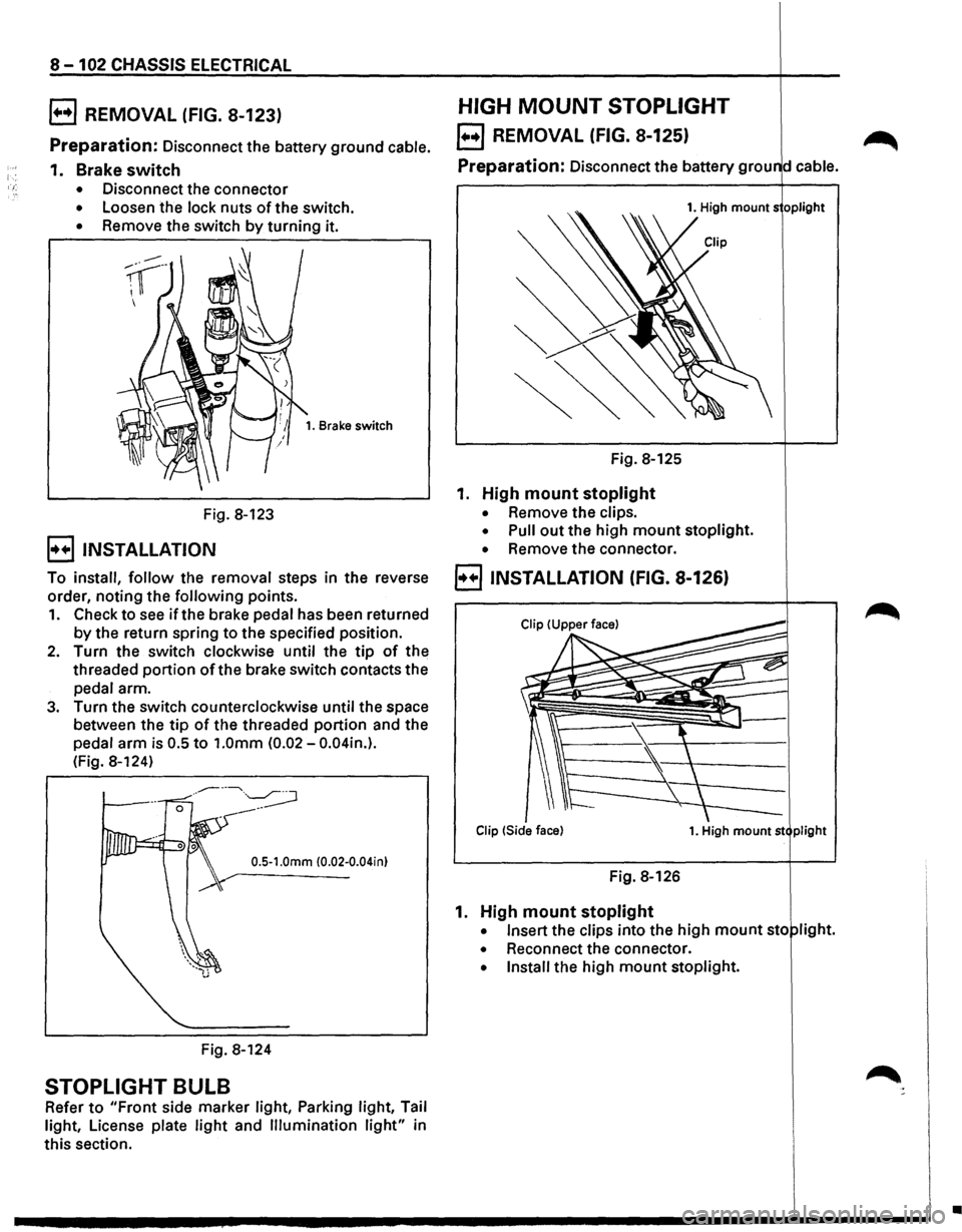 ISUZU TROOPER 1995 Owners Guide 8-102 CHASSIS ELECTRICAL
B REMOVAL (FIG. 8-123)
Preparation: Disconnect the battery ground cable.
1. Brake switch
• Disconnect the connector
• Loosen the lock nuts of the switch.
• Re ISUZU TROOPER 1995 Owners Guide 8-102 CHASSIS ELECTRICAL
B REMOVAL (FIG. 8-123)
Preparation: Disconnect the battery ground cable.
1. Brake switch
• Disconnect the connector
• Loosen the lock nuts of the switch.
• Re