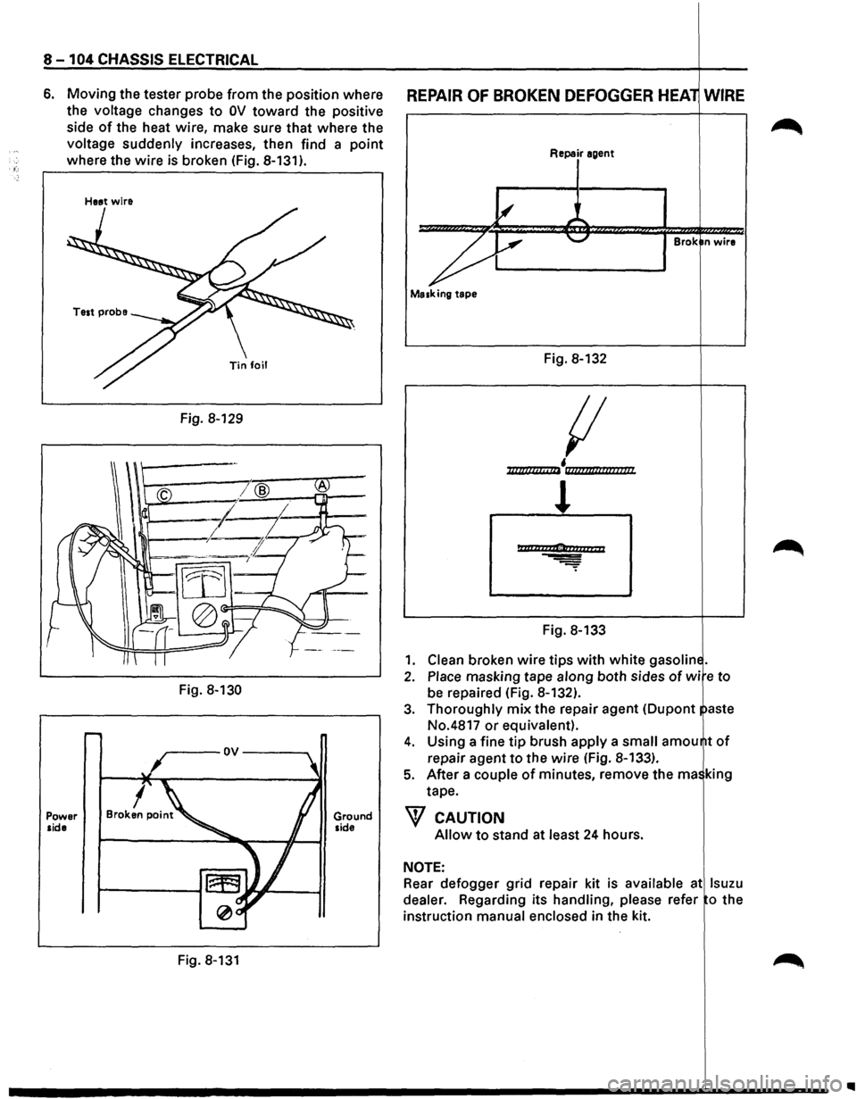 ISUZU TROOPER 1995 Service Manual 8 -104 CHASSIS ELECTRICAL
6. Moving the tester probe from the position where
the
voltage changes to OV toward the positive
side
of the heat wire, make sure that where the
voltage sudde ISUZU TROOPER 1995 Service Manual 8 -104 CHASSIS ELECTRICAL
6. Moving the tester probe from the position where
the
voltage changes to OV toward the positive
side
of the heat wire, make sure that where the
voltage sudde