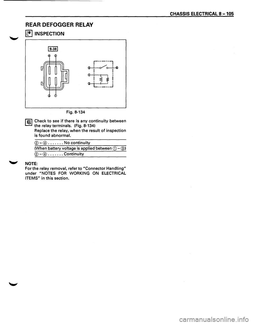 ISUZU TROOPER 1995 Workshop Manual REAR DEFOGGER RELAY
~ INSPECTION
Fig. 8-134
r·-----,
~~o--L-4> I I <D I I
mi @ I L _____ _j
1 ~~ Check to see if there is any continuity between
the
relay terminals. (Fig. 8-134)
Replac ISUZU TROOPER 1995 Workshop Manual REAR DEFOGGER RELAY
~ INSPECTION
Fig. 8-134
r·-----,
~~o--L-4> I I <D I I
mi @ I L _____ _j
1 ~~ Check to see if there is any continuity between
the
relay terminals. (Fig. 8-134)
Replac