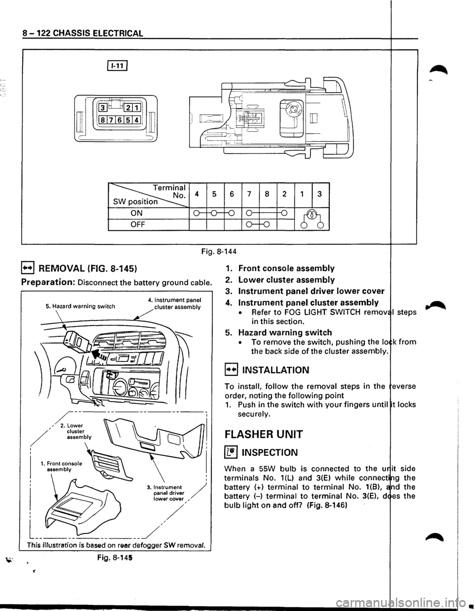 ISUZU TROOPER 1995 Service Manual 8-122 CHASSIS ELECTRICAL
rn
~~:::1
ill I -
~I . 4 s 6 7 8 2 1 3 n
ON o--o-f-0 0 -o
~ OFF o--o
Fig. 8-144
B REMOVAL (FIG. 8-145)
Preparation: Disconnect the battery ground cable.
5. Hazard w ISUZU TROOPER 1995 Service Manual 8-122 CHASSIS ELECTRICAL
rn
~~:::1
ill I -
~I . 4 s 6 7 8 2 1 3 n
ON o--o-f-0 0 -o
~ OFF o--o
Fig. 8-144
B REMOVAL (FIG. 8-145)
Preparation: Disconnect the battery ground cable.
5. Hazard w