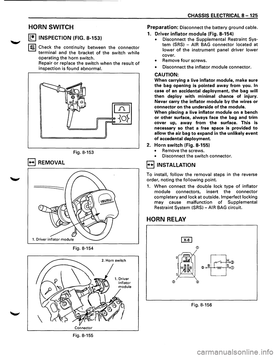ISUZU TROOPER 1995 Workshop Manual HORN SWITCH
~ INSPECTION (FIG. 8-153)
~~~ Check the continuity between the connector
terminal and the bracket of the switch while
operating the horn switch.
Repair
or replace the switch wh ISUZU TROOPER 1995 Workshop Manual HORN SWITCH
~ INSPECTION (FIG. 8-153)
~~~ Check the continuity between the connector
terminal and the bracket of the switch while
operating the horn switch.
Repair
or replace the switch wh