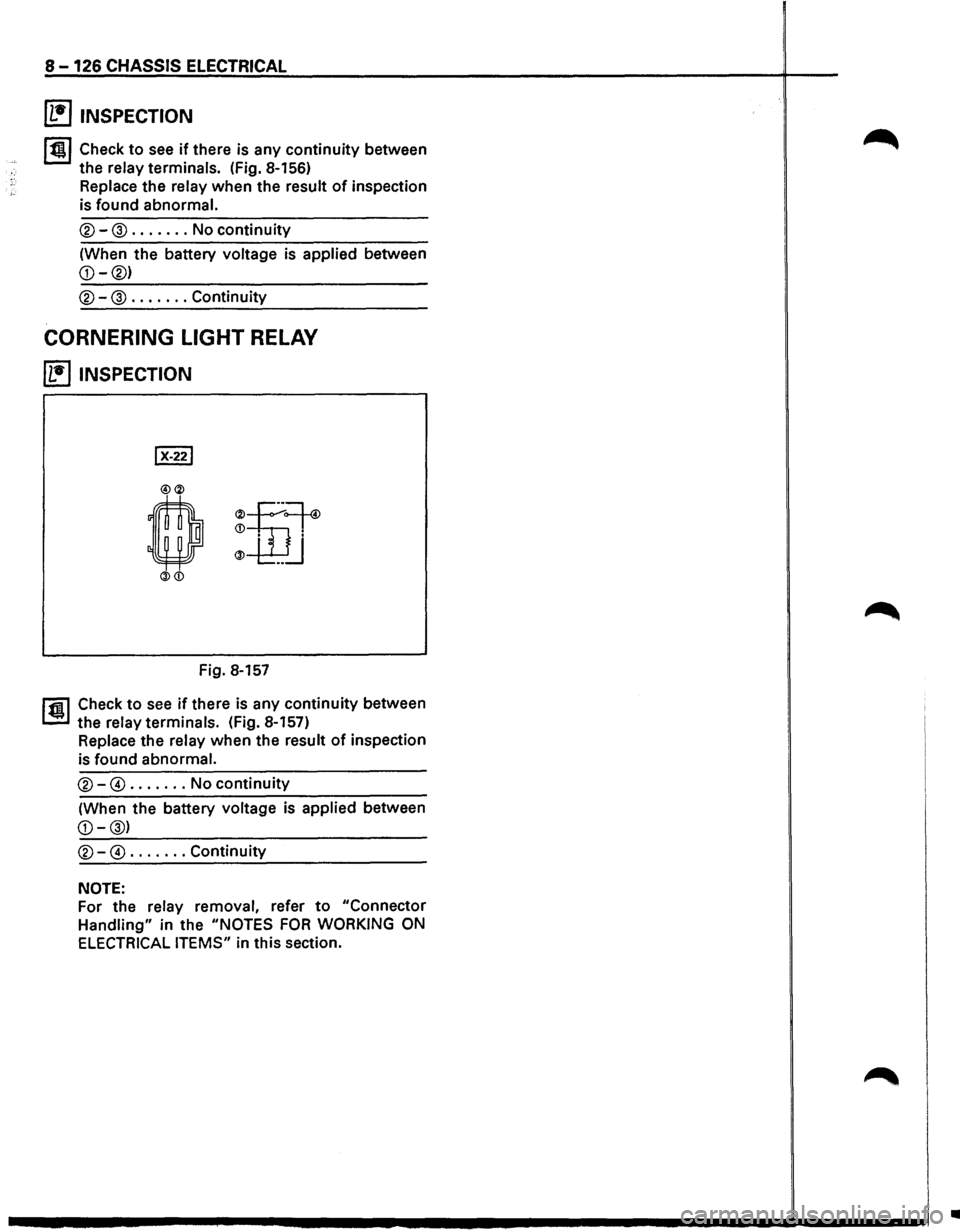 ISUZU TROOPER 1995 Workshop Manual 8-126 CHASSIS ELECTRICAL
~ INSPECTION
lt!ll Check to see if there is any continuity between
the
relay terminals. (Fig. 8-156)
Replace the
relay when the result of inspection
is
found abnorma ISUZU TROOPER 1995 Workshop Manual 8-126 CHASSIS ELECTRICAL
~ INSPECTION
lt!ll Check to see if there is any continuity between
the
relay terminals. (Fig. 8-156)
Replace the
relay when the result of inspection
is
found abnorma