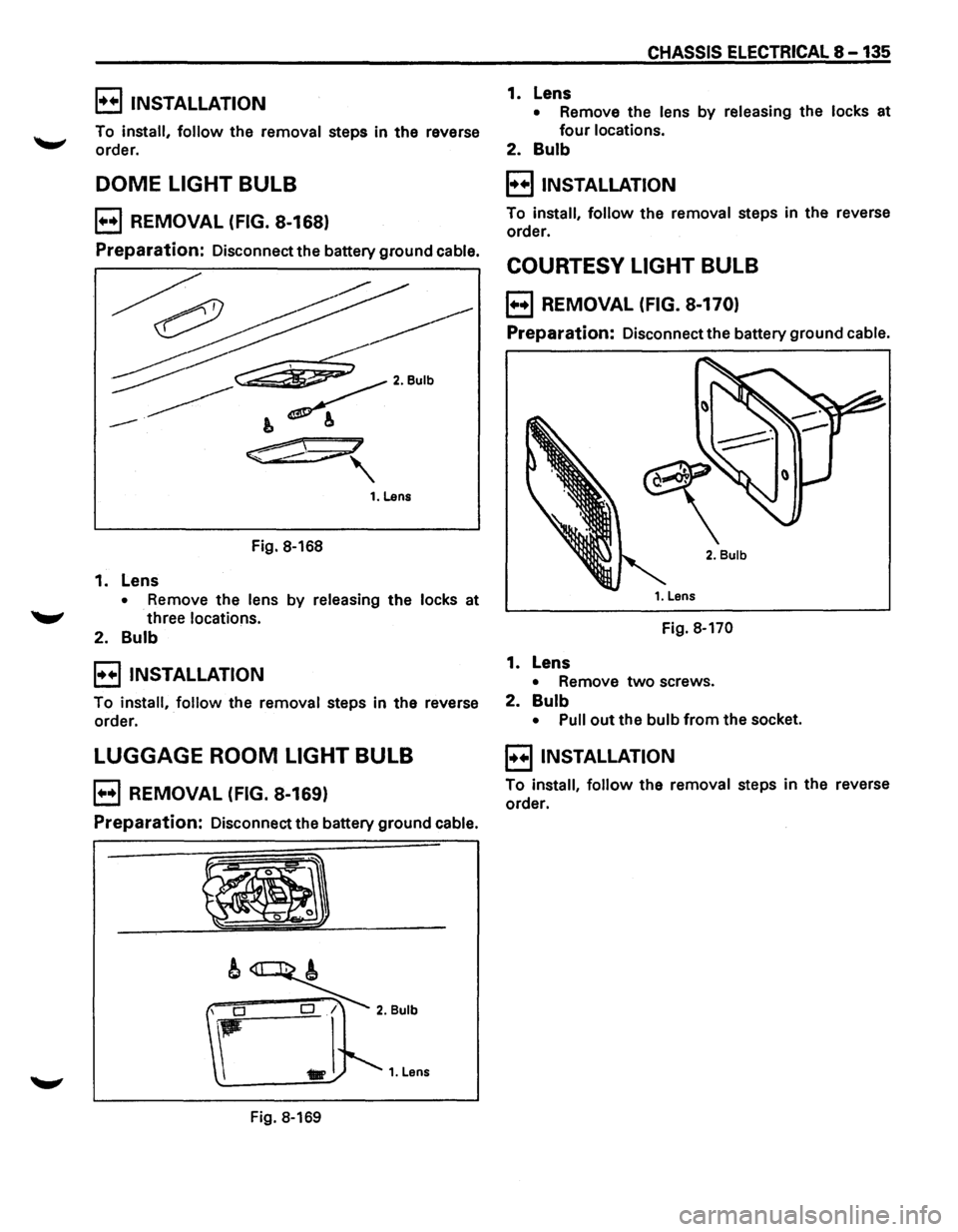 ISUZU TROOPER 1995 Service Manual EJ INSTALLATION
To install, follow the removal steps in the reverse
order.
DOME LIGHT BULB
B REMOVAL (FIG. 8-168)
Preparation: Disconnect the battery ground cable.
Fig. 8-168
1. Lens
• Re ISUZU TROOPER 1995 Service Manual EJ INSTALLATION
To install, follow the removal steps in the reverse
order.
DOME LIGHT BULB
B REMOVAL (FIG. 8-168)
Preparation: Disconnect the battery ground cable.
Fig. 8-168
1. Lens
• Re